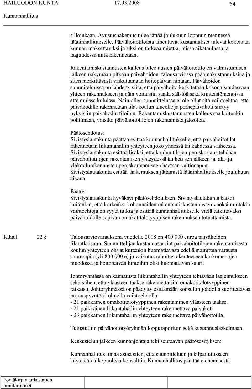 Rakentamiskustannusten kalleus tulee uusien päivähoitotilojen valmistumisen jälkeen näkymään pitkään päivähoidon talousarviossa pääomakustannuksina ja siten merkittävästi vaikuttamaan hoitopäivän