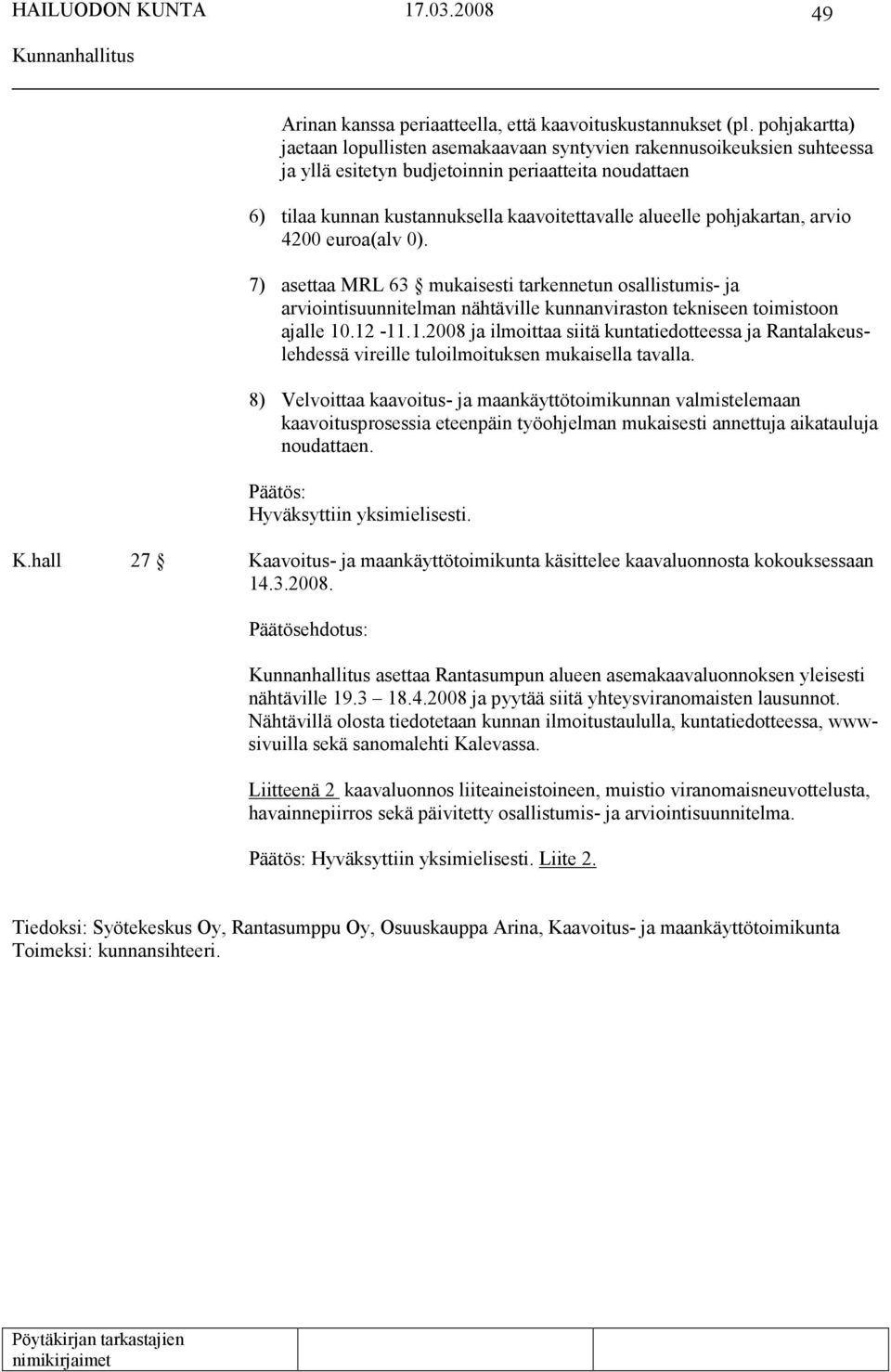 pohjakartan, arvio 4200 euroa(alv 0). 7) asettaa MRL 63 mukaisesti tarkennetun osallistumis- ja arviointisuunnitelman nähtäville kunnanviraston tekniseen toimistoon ajalle 10