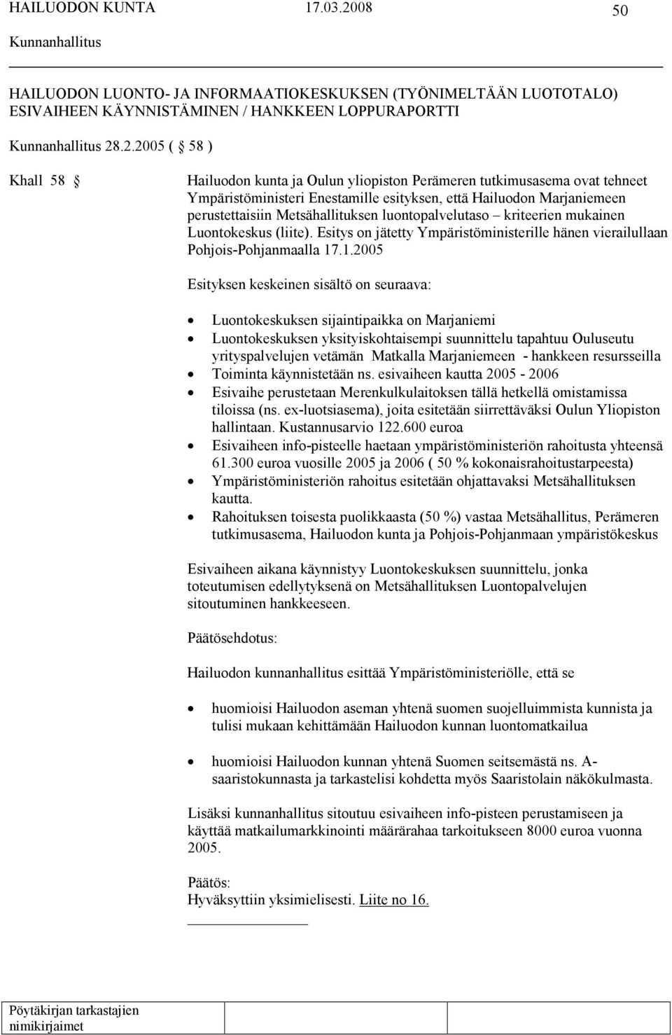 luontopalvelutaso kriteerien mukainen Luontokeskus (liite). Esitys on jätetty Ympäristöministerille hänen vierailullaan Pohjois-Pohjanmaalla 17