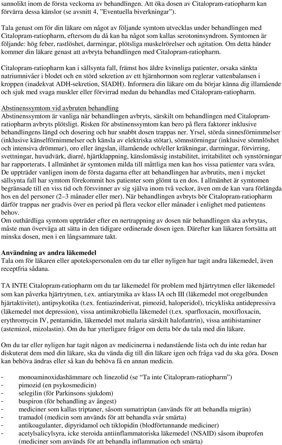 Symtomen är följande: hög feber, rastlöshet, darrningar, plötsliga muskelrörelser och agitation. Om detta händer kommer din läkare genast att avbryta behandlingen med Citalopram-ratiopharm.