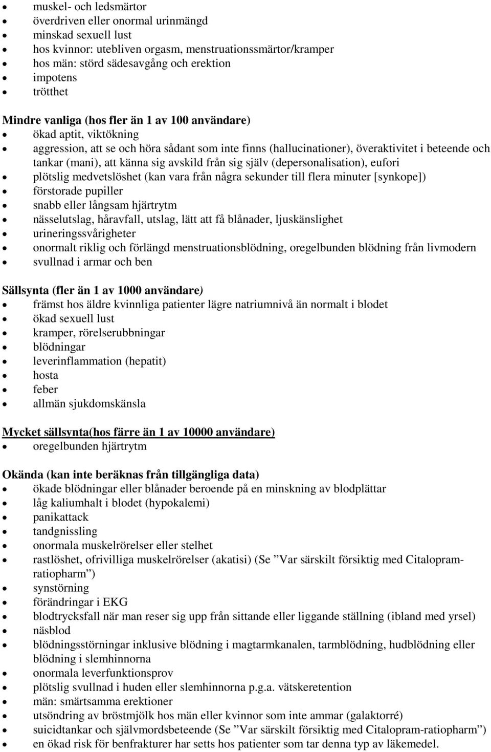 avskild från sig själv (depersonalisation), eufori plötslig medvetslöshet (kan vara från några sekunder till flera minuter [synkope]) förstorade pupiller snabb eller långsam hjärtrytm nässelutslag,