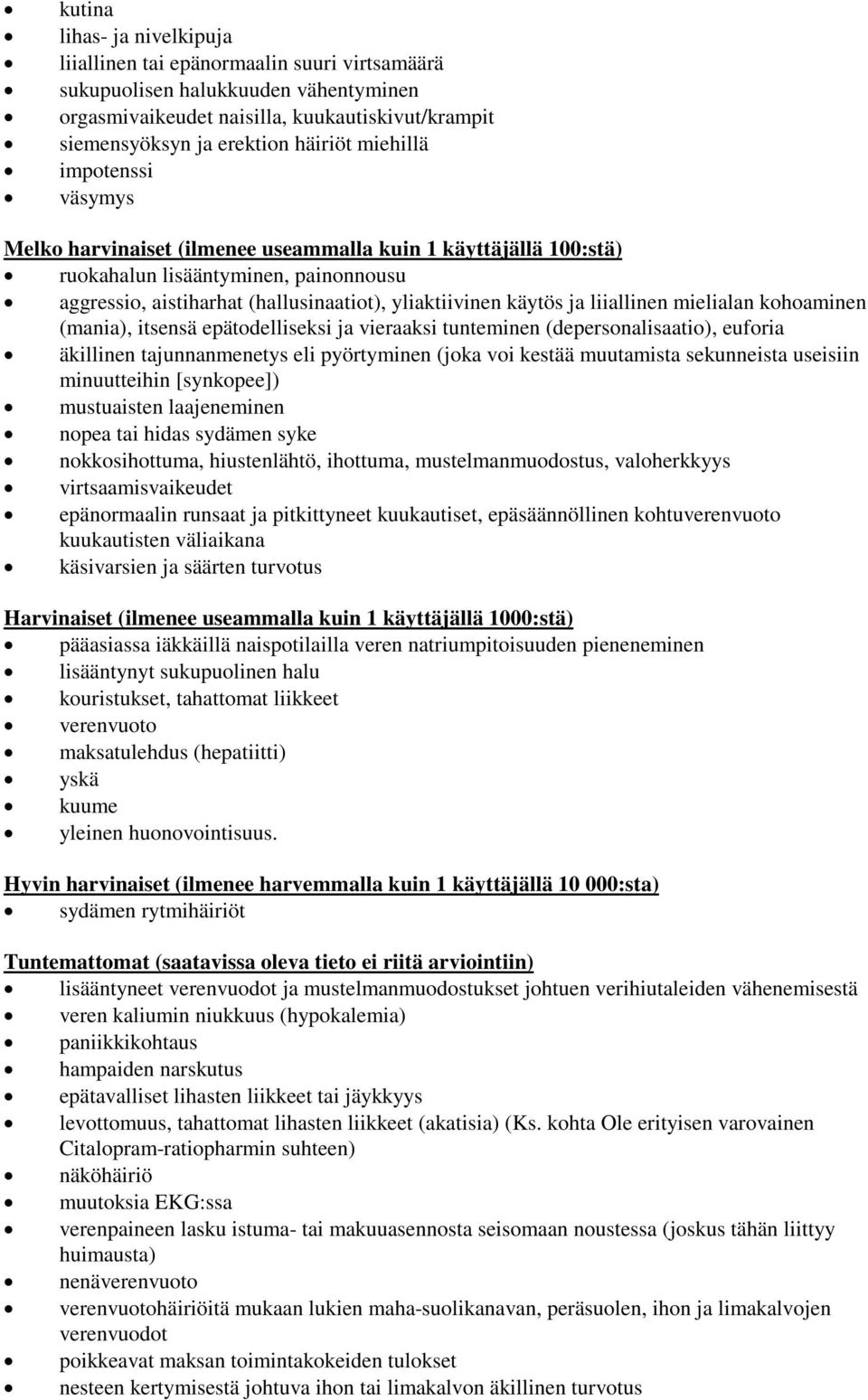 liiallinen mielialan kohoaminen (mania), itsensä epätodelliseksi ja vieraaksi tunteminen (depersonalisaatio), euforia äkillinen tajunnanmenetys eli pyörtyminen (joka voi kestää muutamista sekunneista