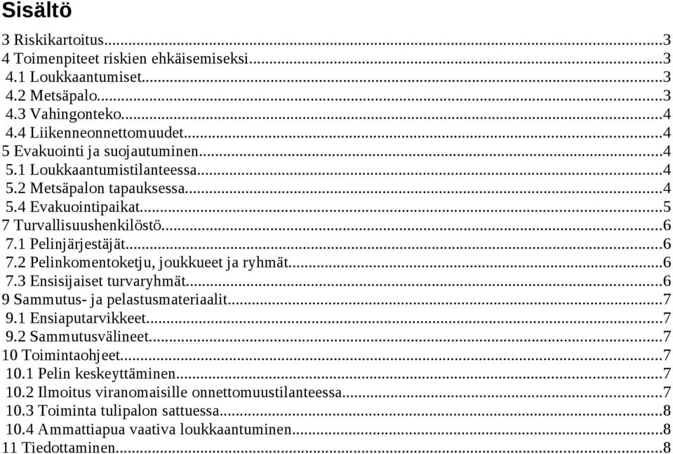 1 Pelinjärjestäjät...6 7.2 Pelinkomentoketju, joukkueet ja ryhmät...6 7.3 Ensisijaiset turvaryhmät...6 9 Sammutus- ja pelastusmateriaalit...7 9.1 Ensiaputarvikkeet...7 9.2 Sammutusvälineet.