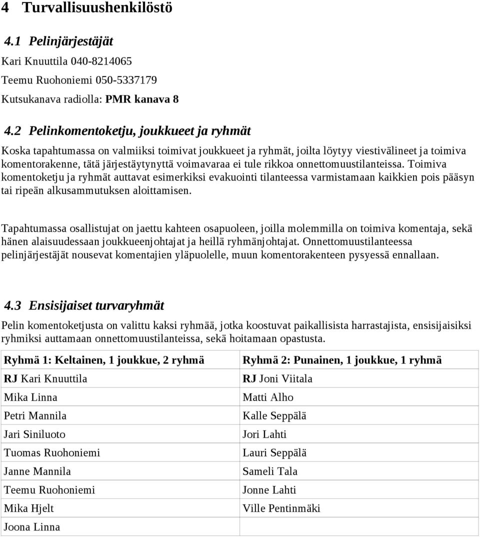 rikkoa onnettomuustilanteissa. Toimiva komentoketju ja ryhmät auttavat esimerkiksi evakuointi tilanteessa varmistamaan kaikkien pois pääsyn tai ripeän alkusammutuksen aloittamisen.