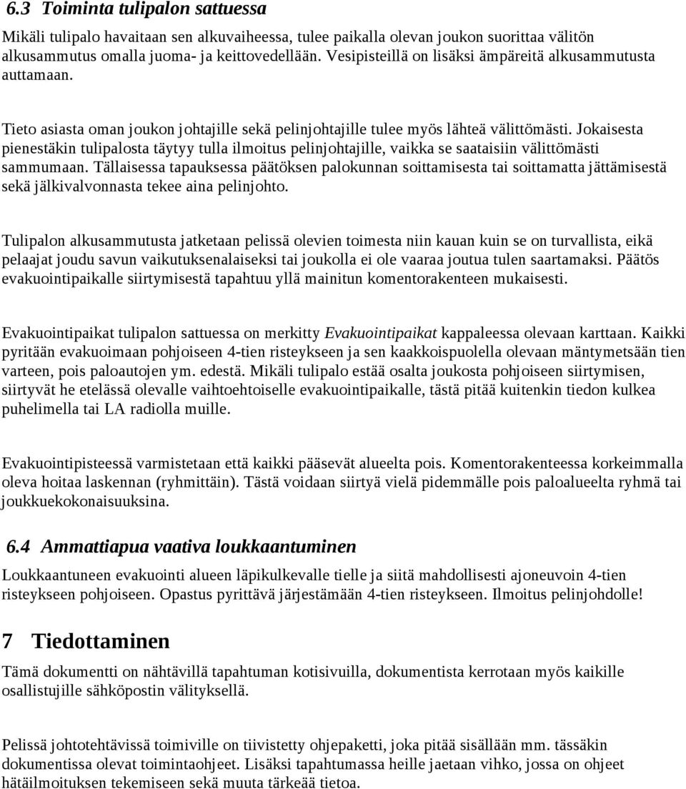 Jokaisesta pienestäkin tulipalosta täytyy tulla ilmoitus pelinjohtajille, vaikka se saataisiin välittömästi sammumaan.
