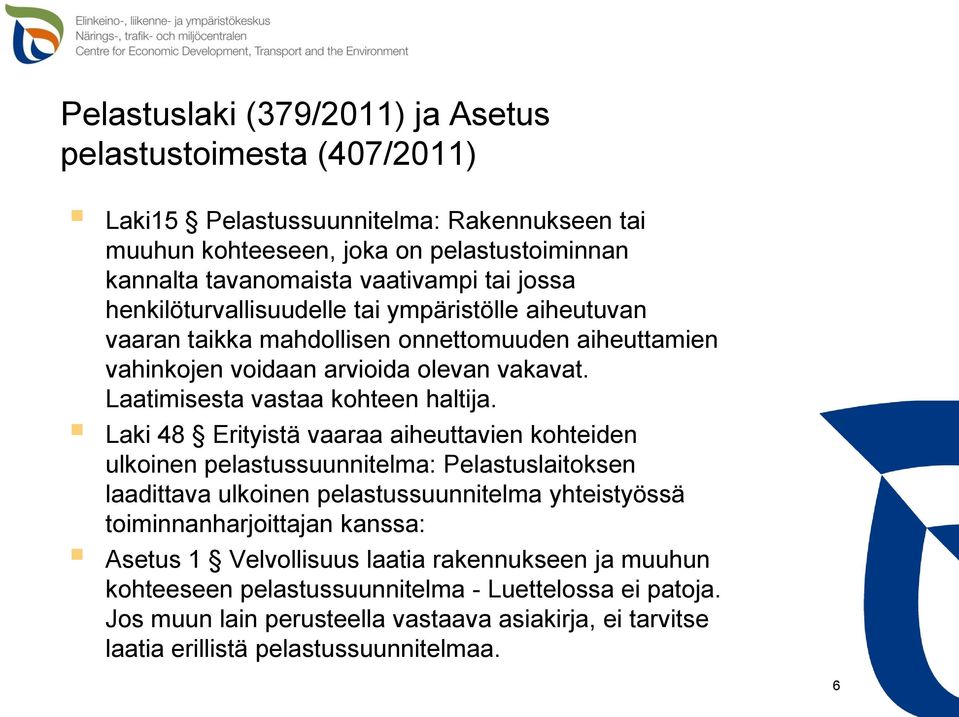 Laki 48 Erityistä vaaraa aiheuttavien kohteiden ulkoinen pelastussuunnitelma: Pelastuslaitoksen laadittava ulkoinen pelastussuunnitelma yhteistyössä toiminnanharjoittajan kanssa: Asetus 1