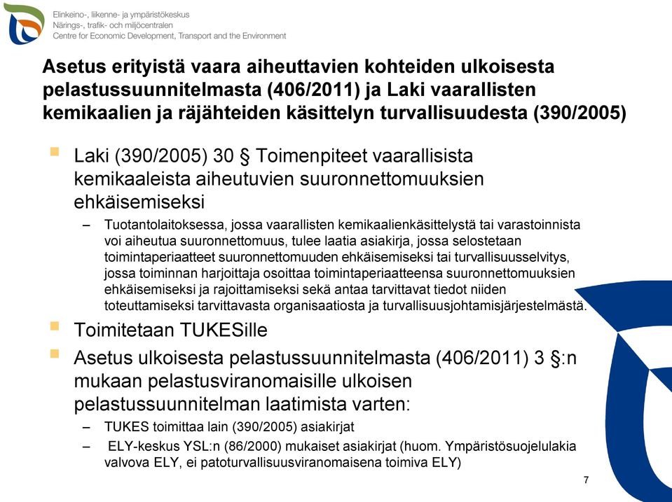 suuronnettomuus, tulee laatia asiakirja, jossa selostetaan toimintaperiaatteet suuronnettomuuden ehkäisemiseksi tai turvallisuusselvitys, jossa toiminnan harjoittaja osoittaa toimintaperiaatteensa