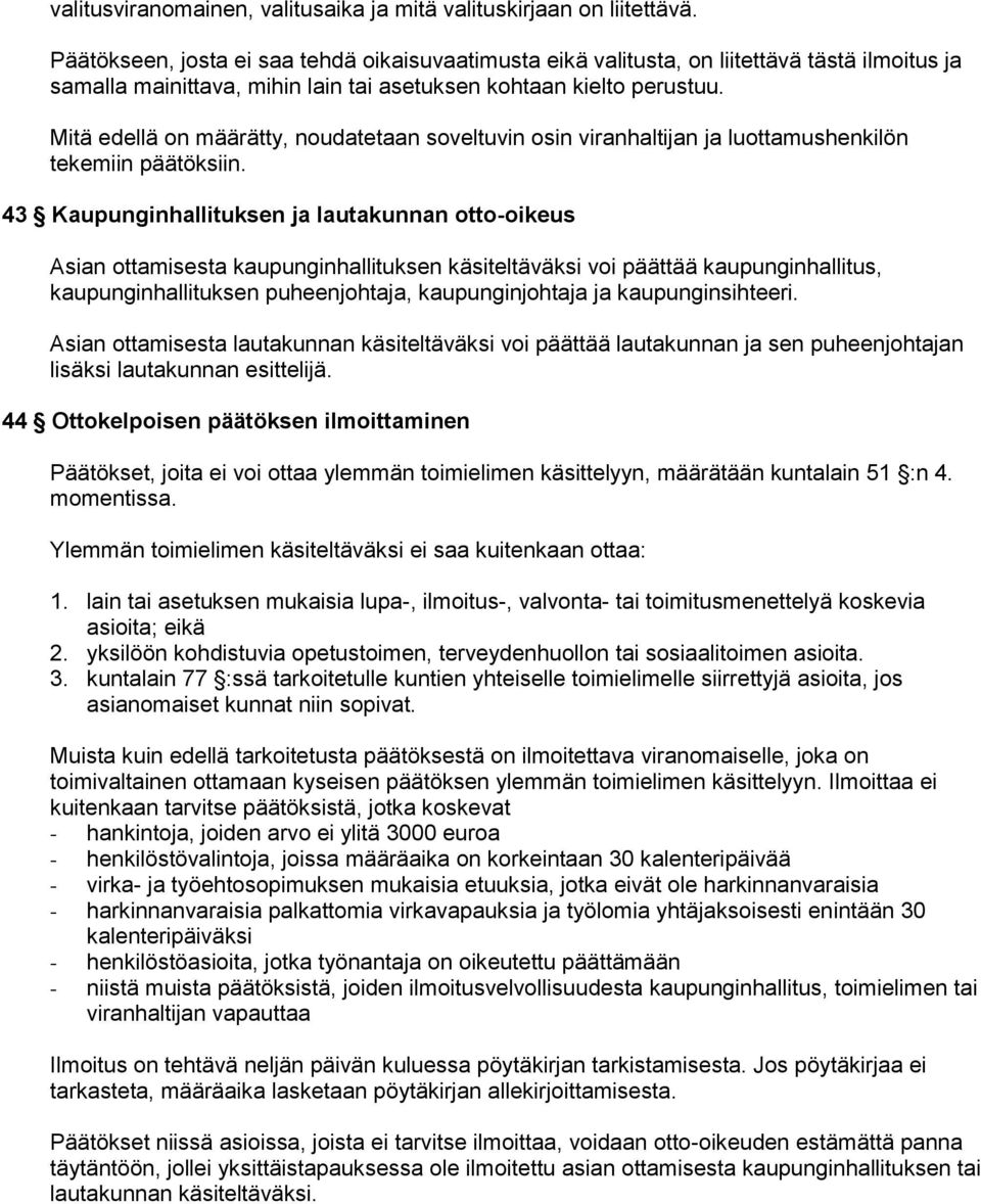 Mitä edellä on määrätty, noudatetaan soveltuvin osin viranhaltijan ja luottamushenkilön tekemiin päätöksiin.