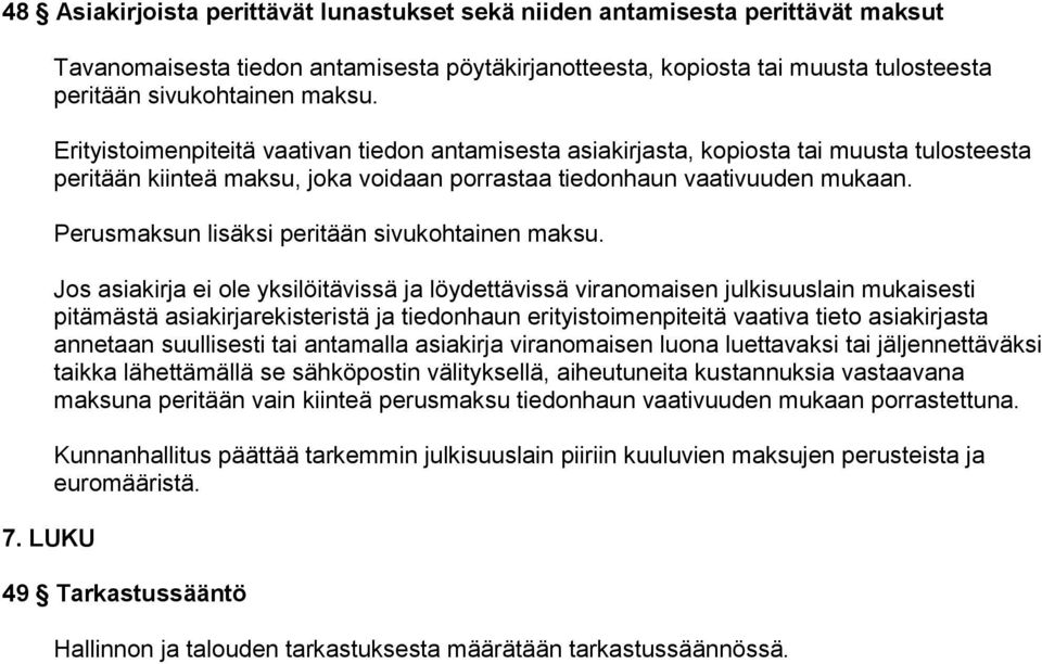Erityistoimenpiteitä vaativan tiedon antamisesta asiakirjasta, kopiosta tai muusta tulosteesta peritään kiinteä maksu, joka voidaan porrastaa tiedonhaun vaativuuden mukaan.