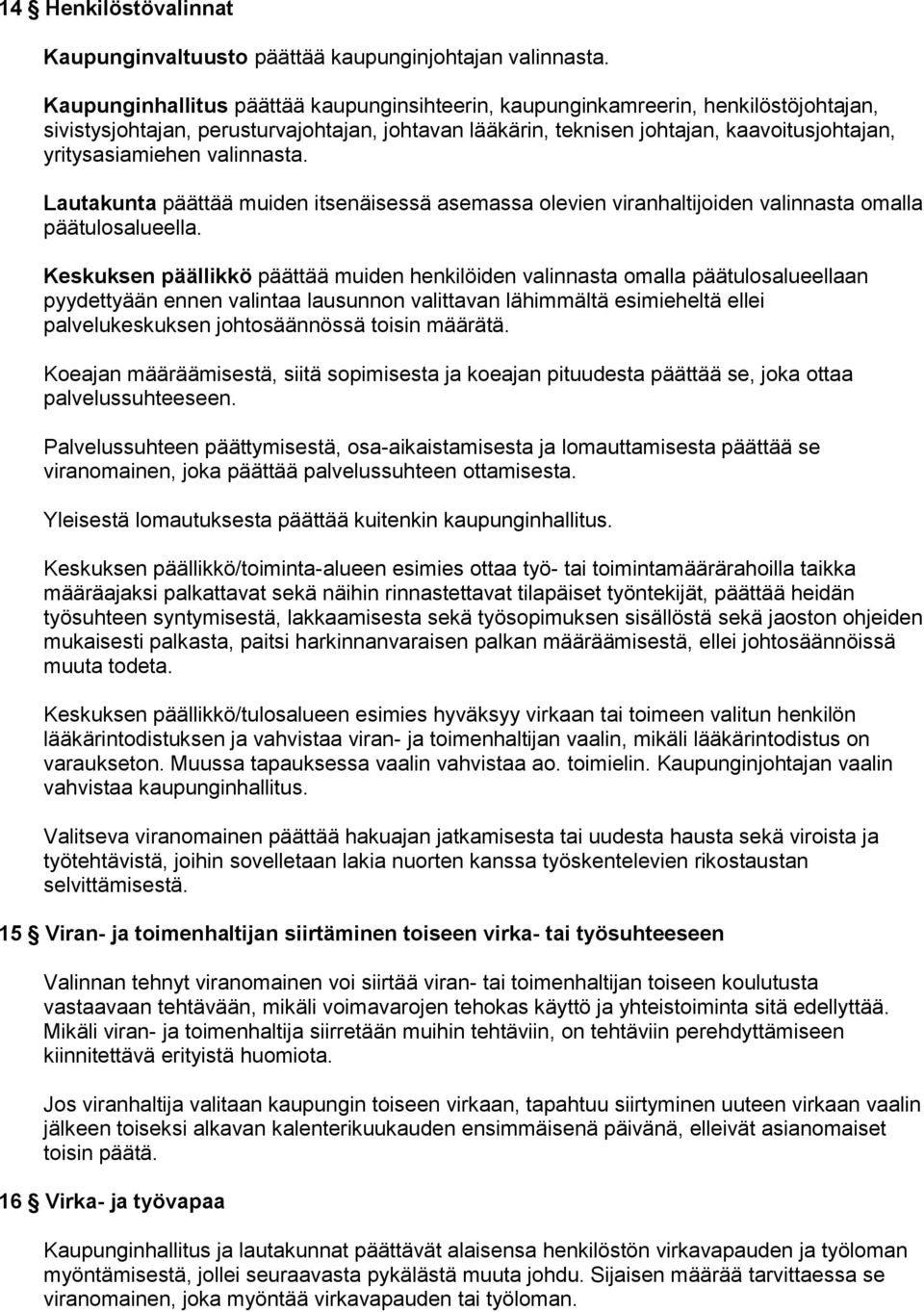 valinnasta. Lautakunta päättää muiden itsenäisessä asemassa olevien viranhaltijoiden valinnasta omalla päätulosalueella.