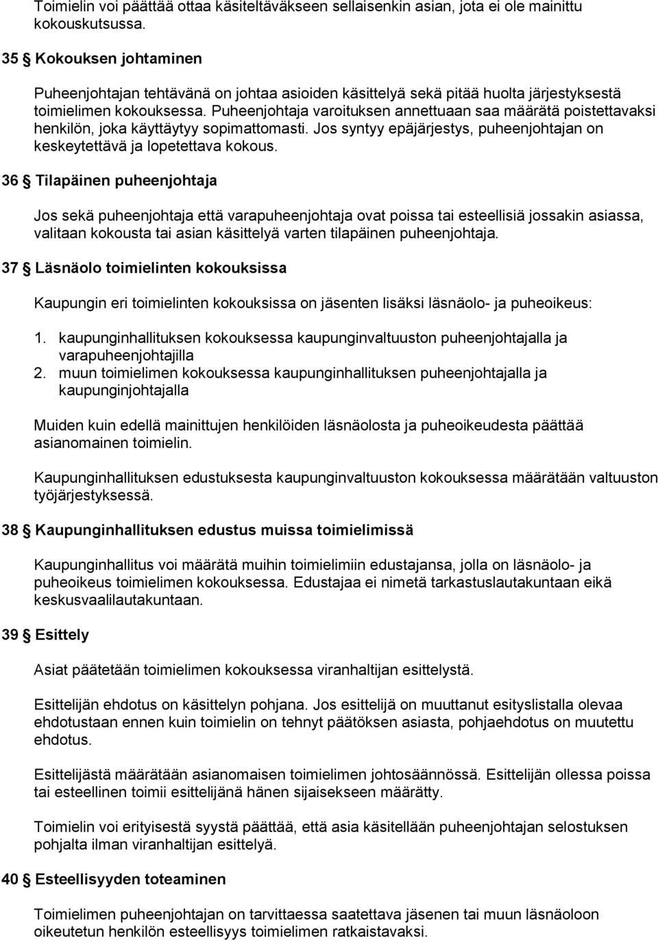 Puheenjohtaja varoituksen annettuaan saa määrätä poistettavaksi henkilön, joka käyttäytyy sopimattomasti. Jos syntyy epäjärjestys, puheenjohtajan on keskeytettävä ja lopetettava kokous.