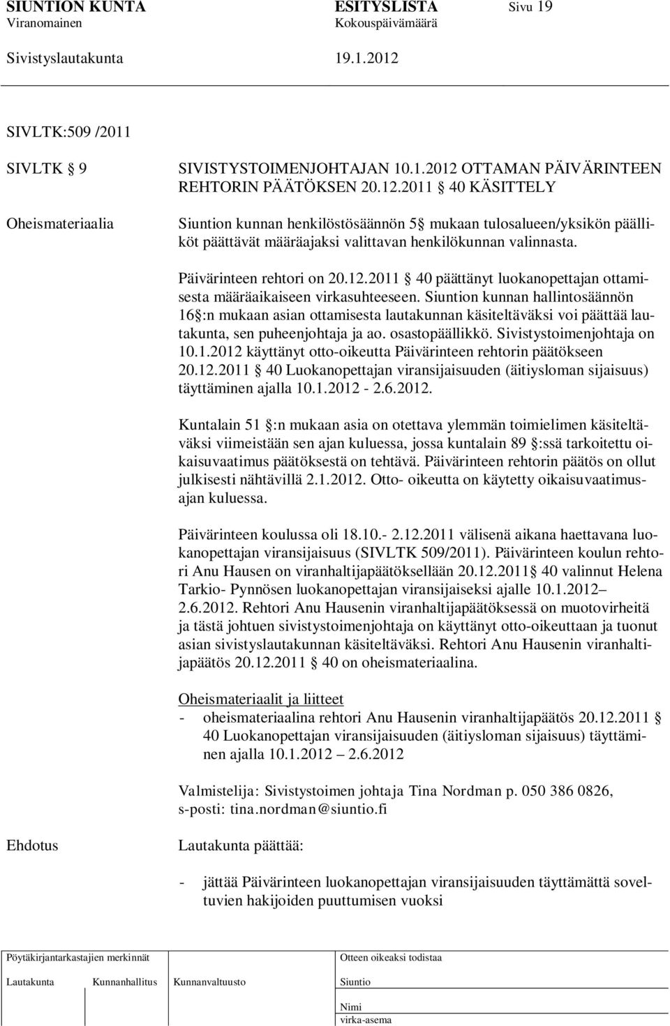 Päivärinteen rehtori on 20.12.2011 40 päättänyt luokanopettajan ottamisesta määräaikaiseen virkasuhteeseen.