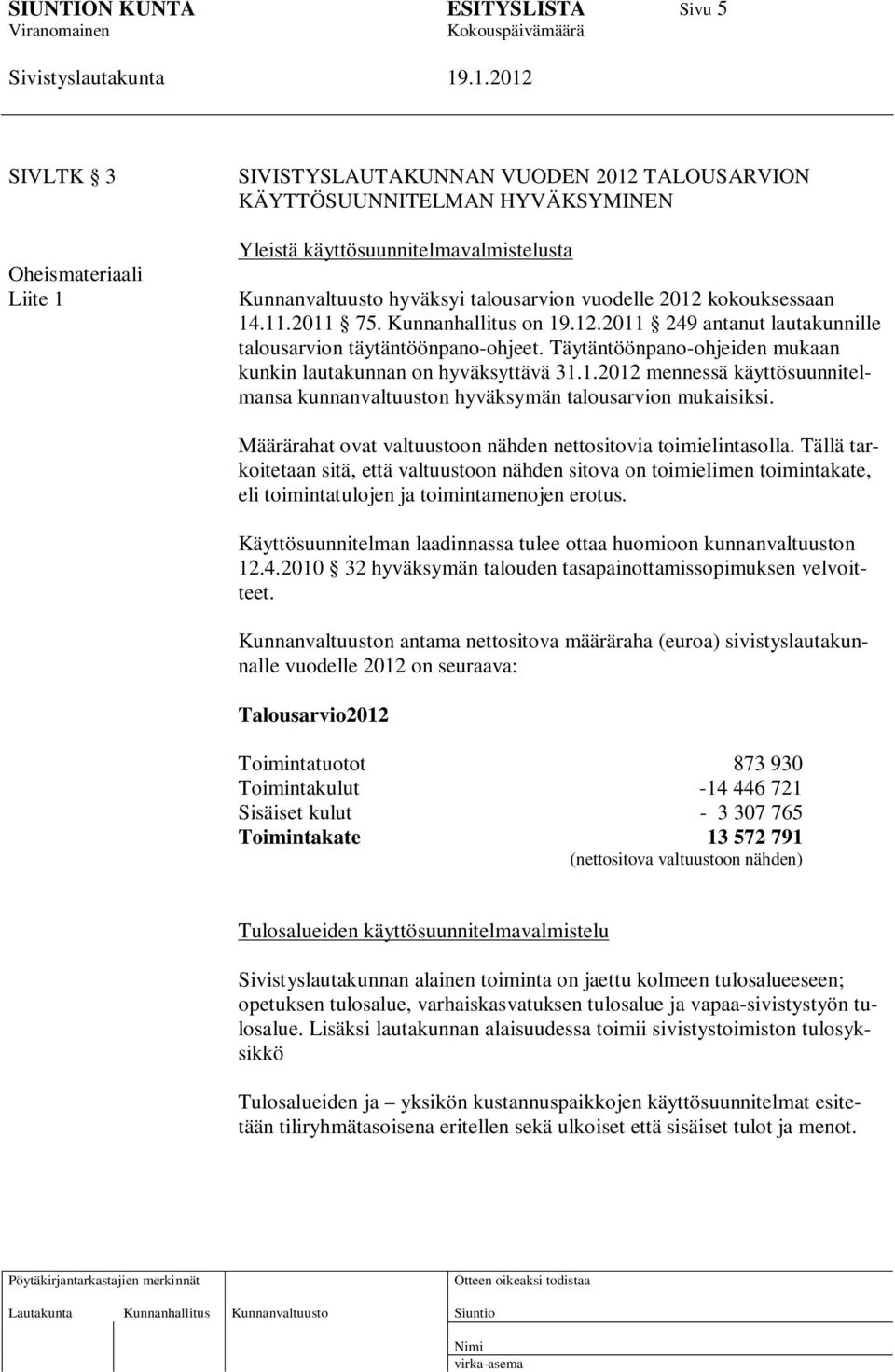 Täytäntöönpano-ohjeiden mukaan kunkin lautakunnan on hyväksyttävä 31.1.2012 mennessä käyttösuunnitelmansa kunnanvaltuuston hyväksymän talousarvion mukaisiksi.