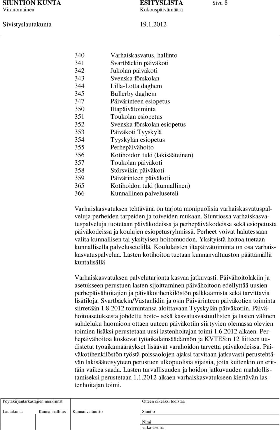 päiväkoti 359 Päivärinteen päiväkoti 365 Kotihoidon tuki (kunnallinen) 366 Kunnallinen palveluseteli Varhaiskasvatuksen tehtävänä on tarjota monipuolisia varhaiskasvatuspalveluja perheiden tarpeiden