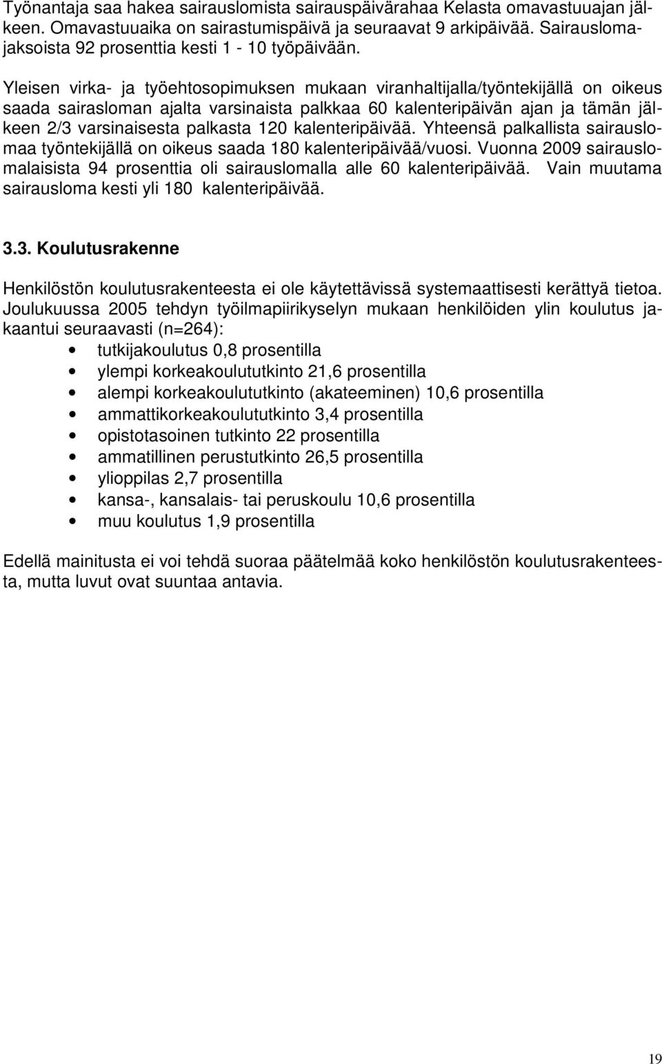 Yleisen virka- ja työehtosopimuksen mukaan viranhaltijalla/työntekijällä on oikeus saada sairasloman ajalta varsinaista palkkaa 60 kalenteripäivän ajan ja tämän jälkeen 2/3 varsinaisesta palkasta 120