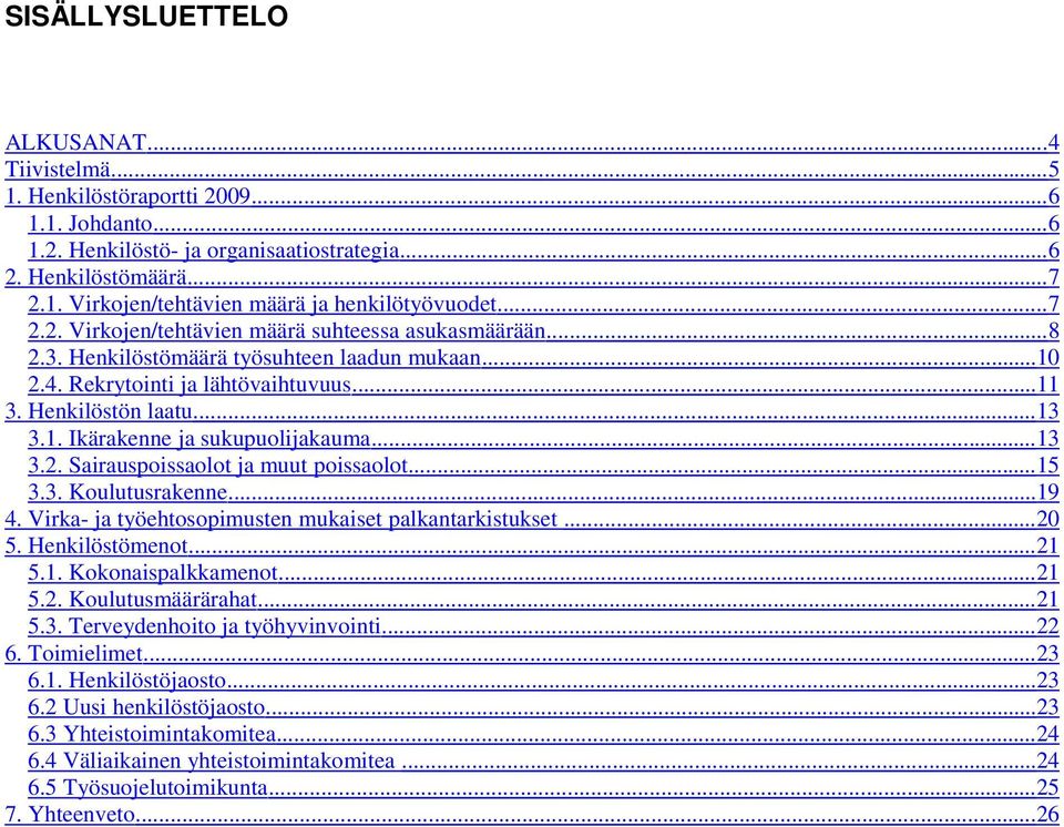 ..13 3.2. Sairauspoissaolot ja muut poissaolot... 15 3.3. Koulutusrakenne... 19 4. Virka- ja työehtosopimusten mukaiset palkantarkistukset...20 5. Henkilöstömenot... 21 5.1. Kokonaispalkkamenot... 21 5.2. Koulutusmäärärahat.