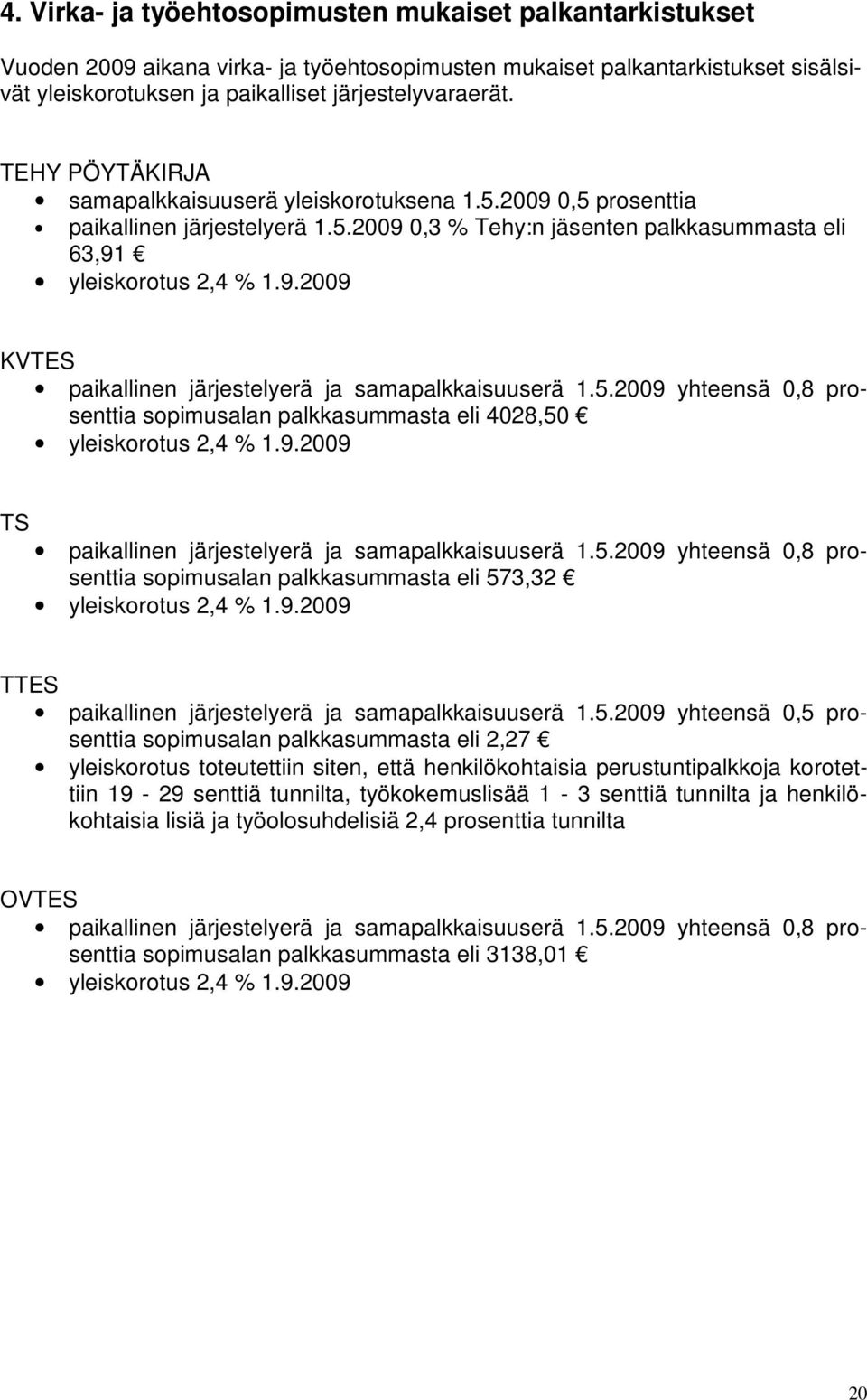 yleiskorotus 2,4 % 1.9. KVTES paikallinen järjestelyerä ja samapalkkaisuuserä 1.5. yhteensä 0,8 prosenttia sopimusalan palkkasummasta eli 4028,50 yleiskorotus 2,4 % 1.9. TS paikallinen järjestelyerä ja samapalkkaisuuserä 1.