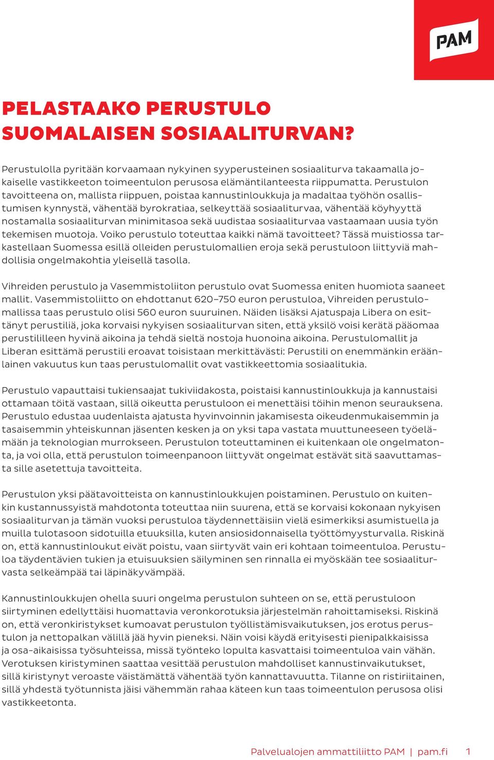 Perustulon tavoitteena on, mallista riippuen, poistaa kannustinloukkuja ja madaltaa työhön osallistumisen kynnystä, vähentää byrokratiaa, selkeyttää sosiaaliturvaa, vähentää köyhyyttä nostamalla