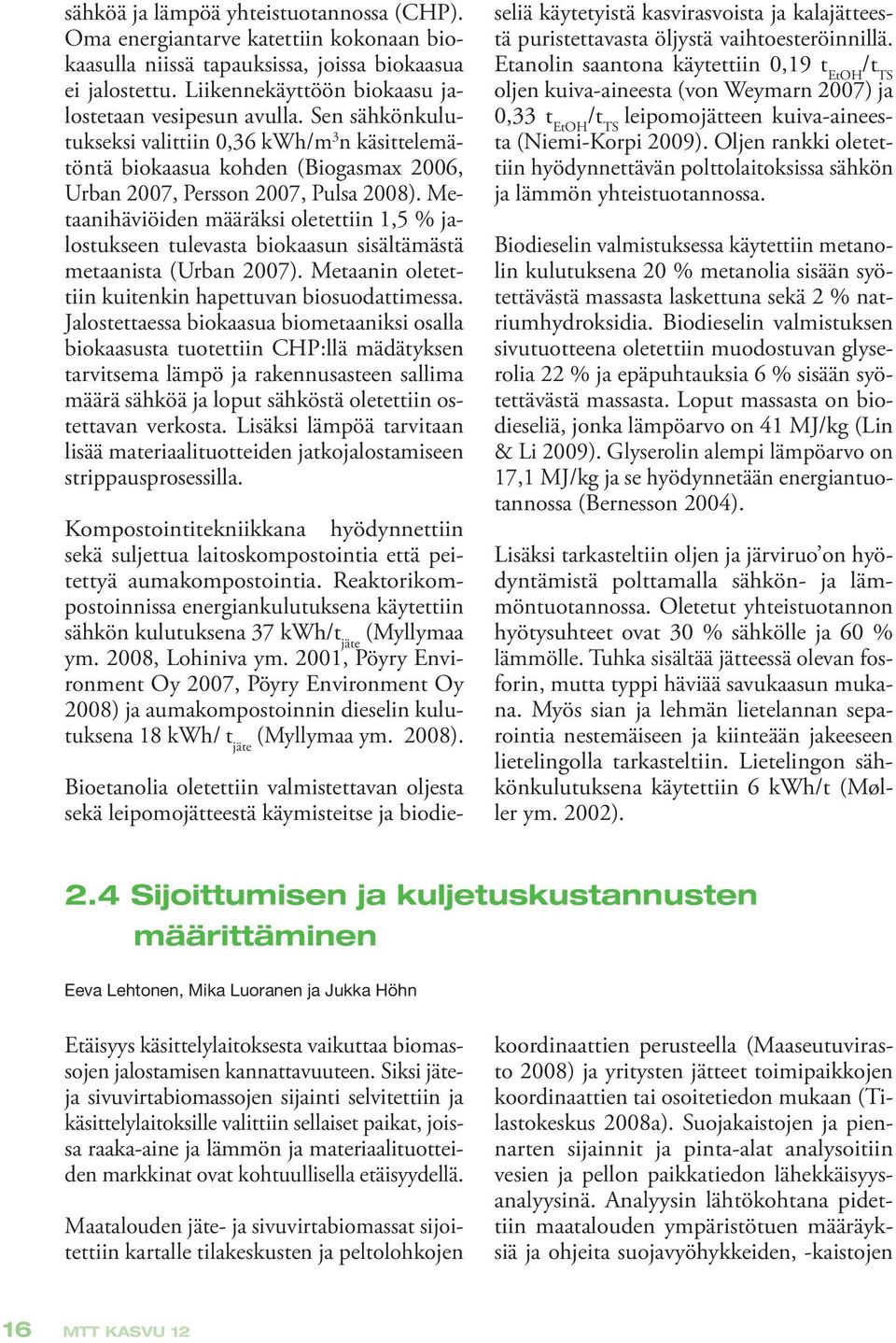 Metaanihäviöiden määräksi oletettiin 1,5 % jalostukseen tulevasta biokaasun sisältämästä metaanista (Urban 2007). Metaanin oletettiin kuitenkin hapettuvan biosuodattimessa.