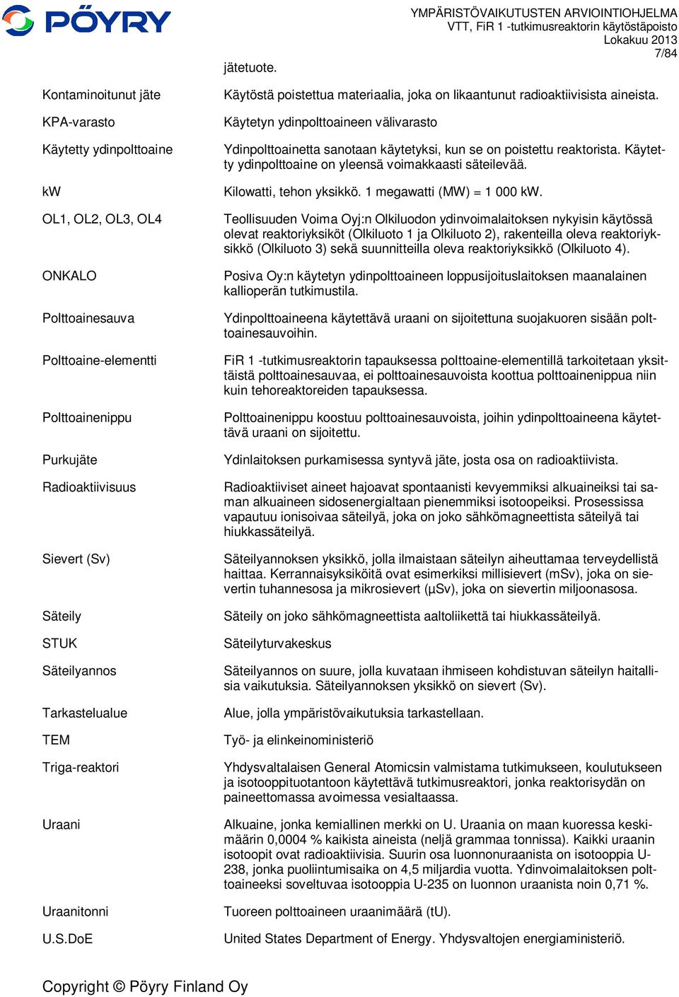 Radioaktiivisuus Sievert (Sv) Säteily STUK Säteilyannos Tarkastelualue TEM Triga-reaktori Uraani Uraanitonni U.S.DoE Käytöstä poistettua materiaalia, joka on likaantunut radioaktiivisista aineista.