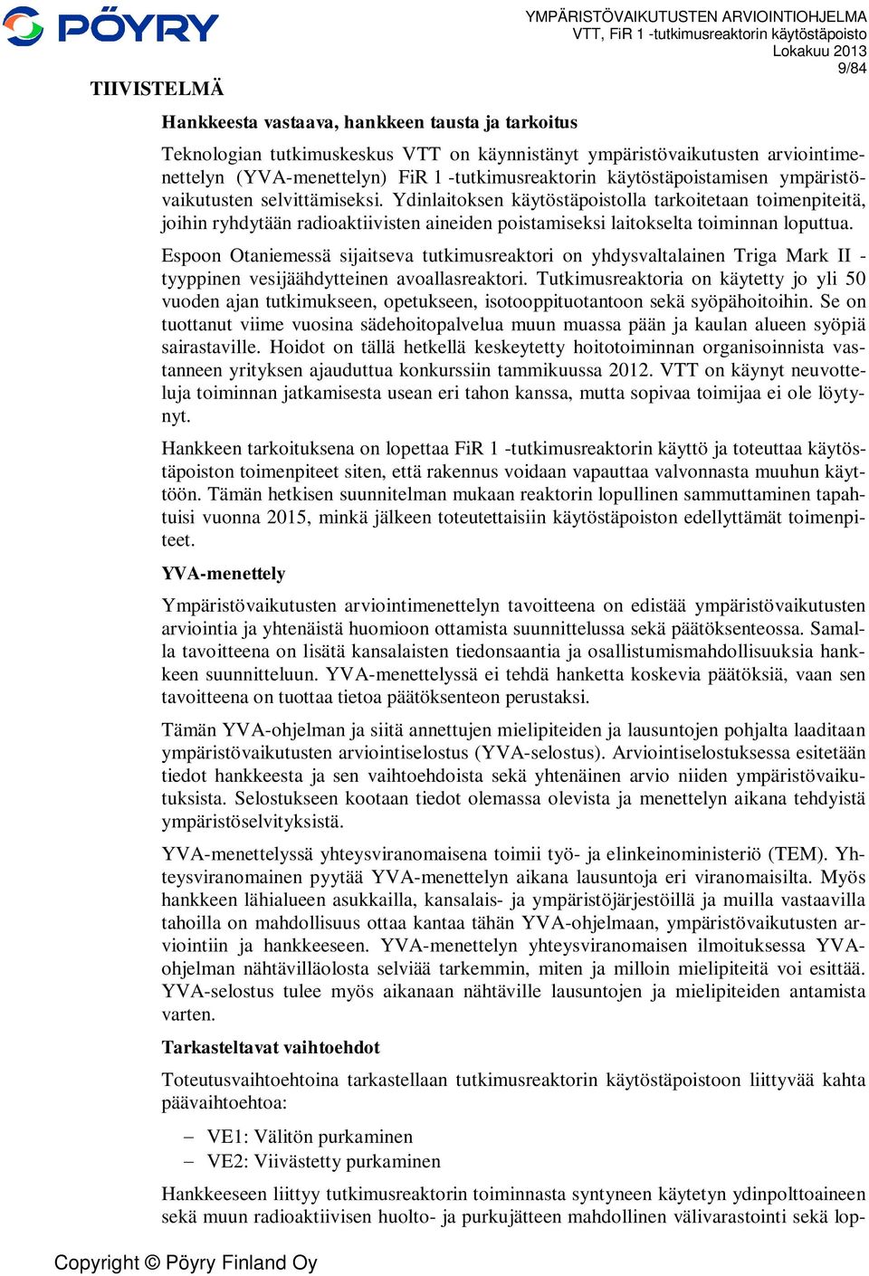 Ydinlaitoksen käytöstäpoistolla tarkoitetaan toimenpiteitä, joihin ryhdytään radioaktiivisten aineiden poistamiseksi laitokselta toiminnan loputtua.