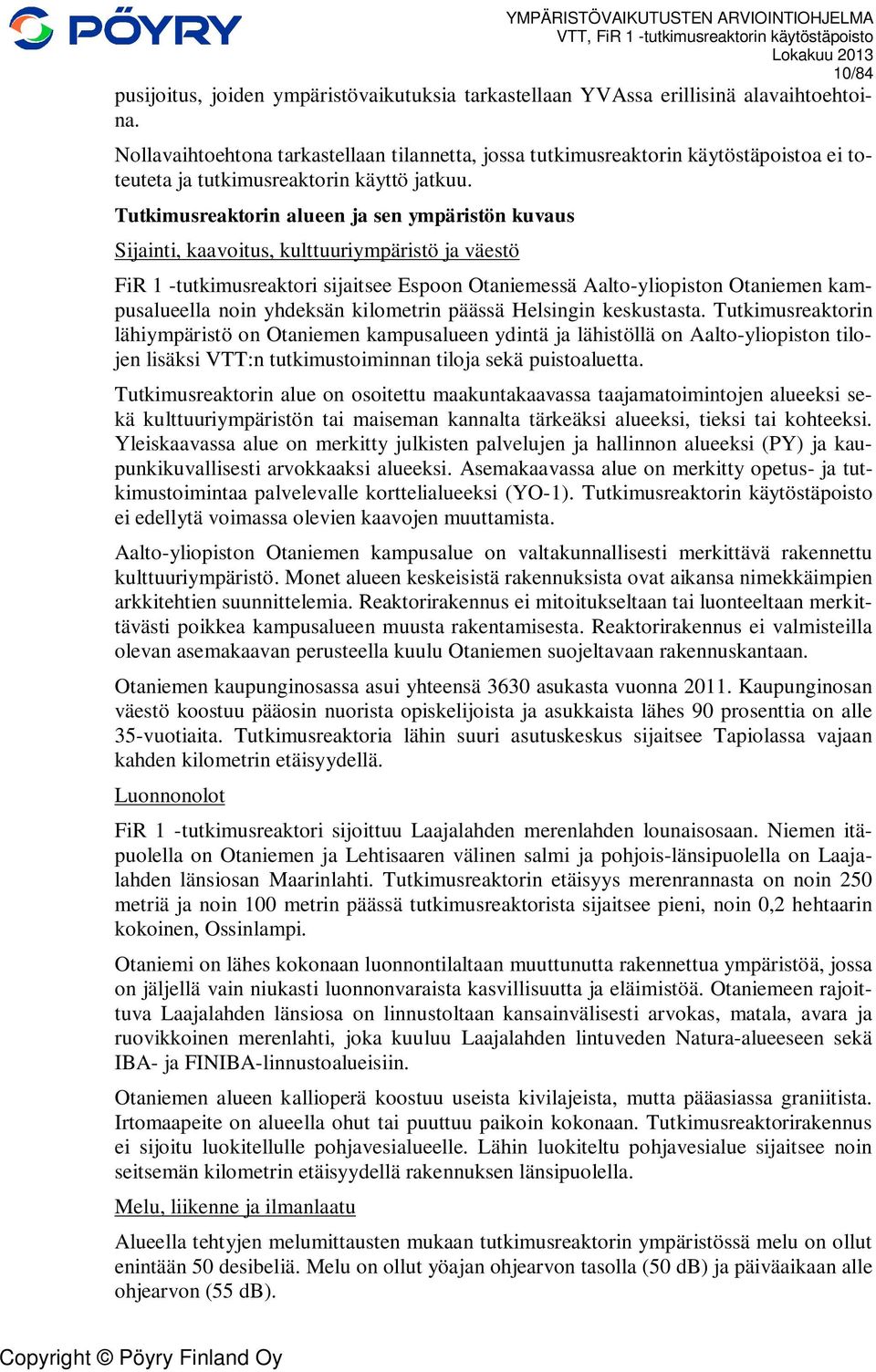 Tutkimusreaktorin alueen ja sen ympäristön kuvaus Sijainti, kaavoitus, kulttuuriympäristö ja väestö FiR 1 -tutkimusreaktori sijaitsee Espoon Otaniemessä Aalto-yliopiston Otaniemen kampusalueella noin