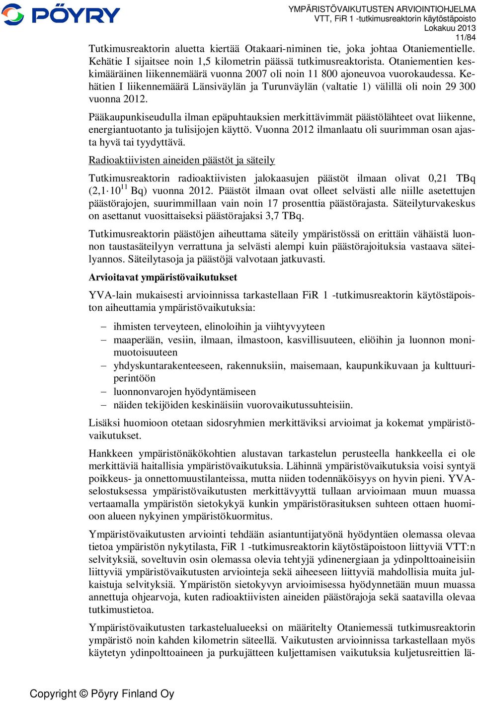 Pääkaupunkiseudulla ilman epäpuhtauksien merkittävimmät päästölähteet ovat liikenne, energiantuotanto ja tulisijojen käyttö. Vuonna 2012 ilmanlaatu oli suurimman osan ajasta hyvä tai tyydyttävä.