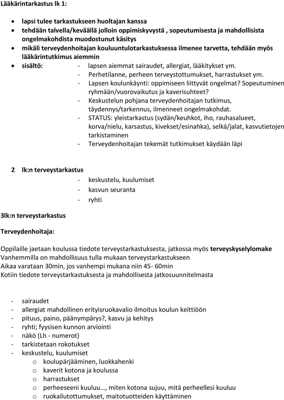 - Perhetilanne, perheen terveystottumukset, harrastukset ym. - Lapsen koulunkäynti: oppimiseen liittyvät ongelmat? Sopeutuminen ryhmään/vuorovaikutus ja kaverisuhteet?