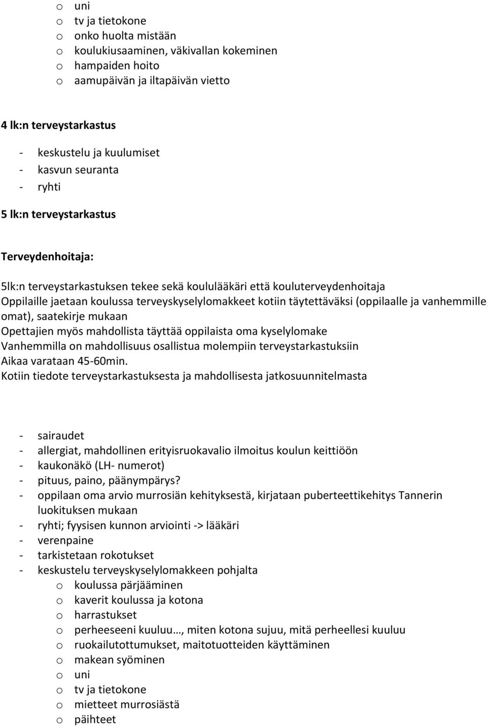 täytettäväksi (oppilaalle ja vanhemmille omat), saatekirje mukaan Opettajien myös mahdollista täyttää oppilaista oma kyselylomake Vanhemmilla on mahdollisuus osallistua molempiin terveystarkastuksiin