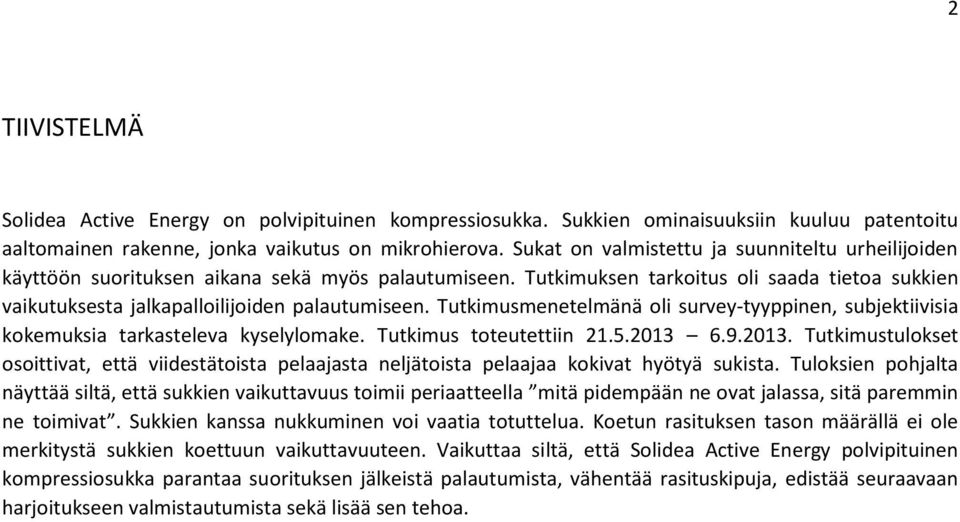 Tutkimusmenetelmänä oli survey-tyyppinen, subjektiivisia kokemuksia tarkasteleva kyselylomake. Tutkimus toteutettiin 21.5.2013 