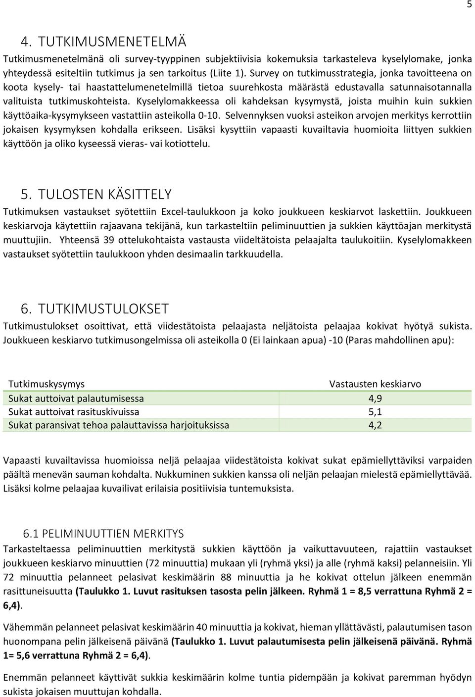 Kyselylomakkeessa oli kahdeksan kysymystä, joista muihin kuin sukkien käyttöaika-kysymykseen vastattiin asteikolla 0-10.