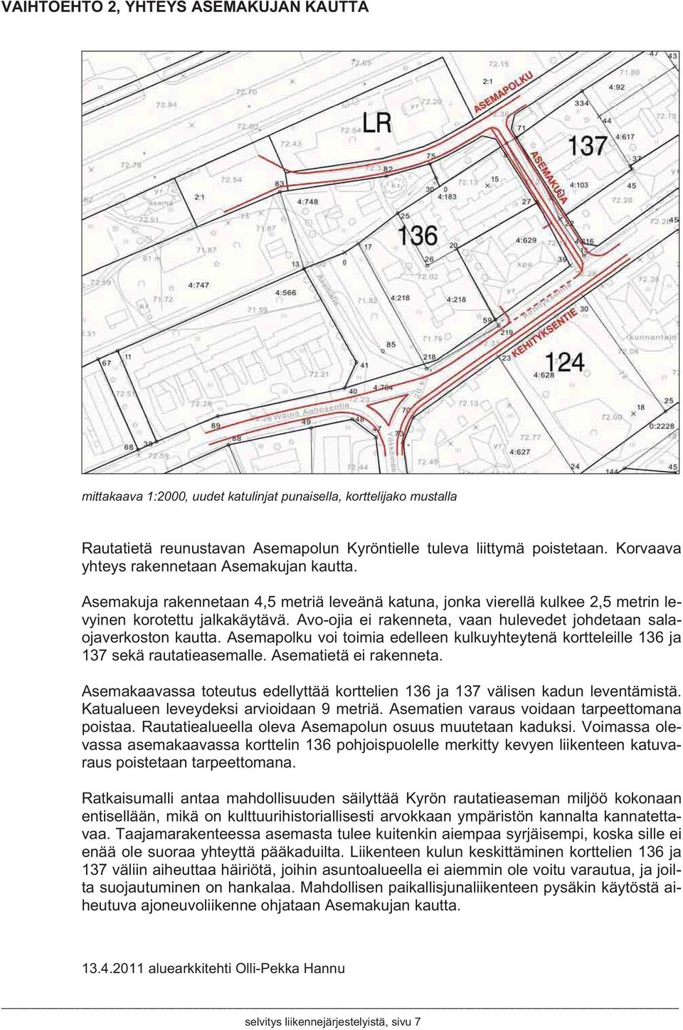 Avo-ojia ei rakenneta, vaan hulevedet johdetaan salaojaverkoston kautta. Asemapolku voi toimia edelleen kulkuyhteytenä kortteleille 136 ja 137 sekä rautatieasemalle. Asematietä ei rakenneta.