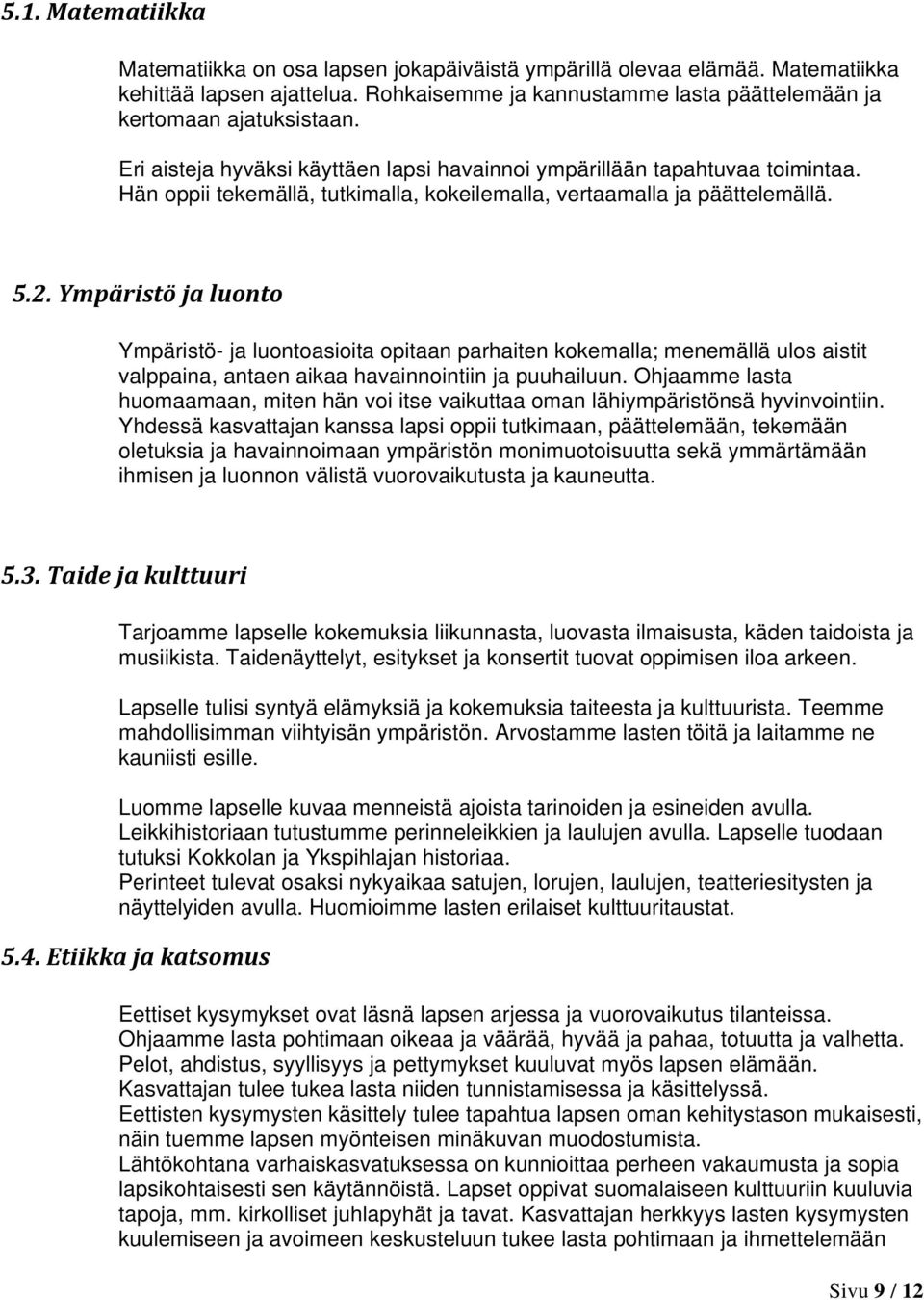 Ympäristö ja luonto Ympäristö- ja luontoasioita opitaan parhaiten kokemalla; menemällä ulos aistit valppaina, antaen aikaa havainnointiin ja puuhailuun.