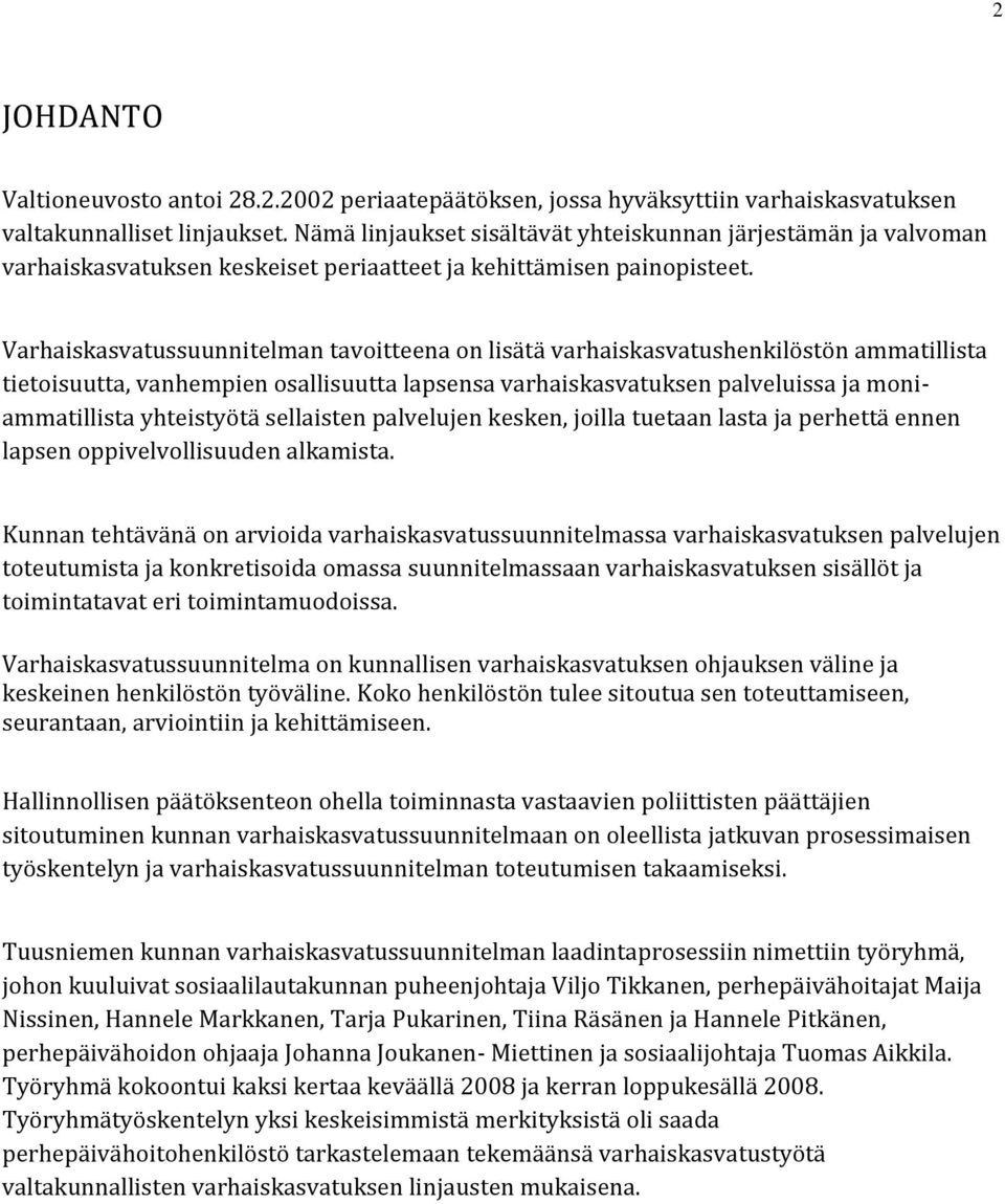 Varhaiskasvatussuunnitelman tavoitteena on lisätä varhaiskasvatushenkilöstön ammatillista tietoisuutta, vanhempien osallisuutta lapsensa varhaiskasvatuksen palveluissa ja moniammatillista yhteistyötä