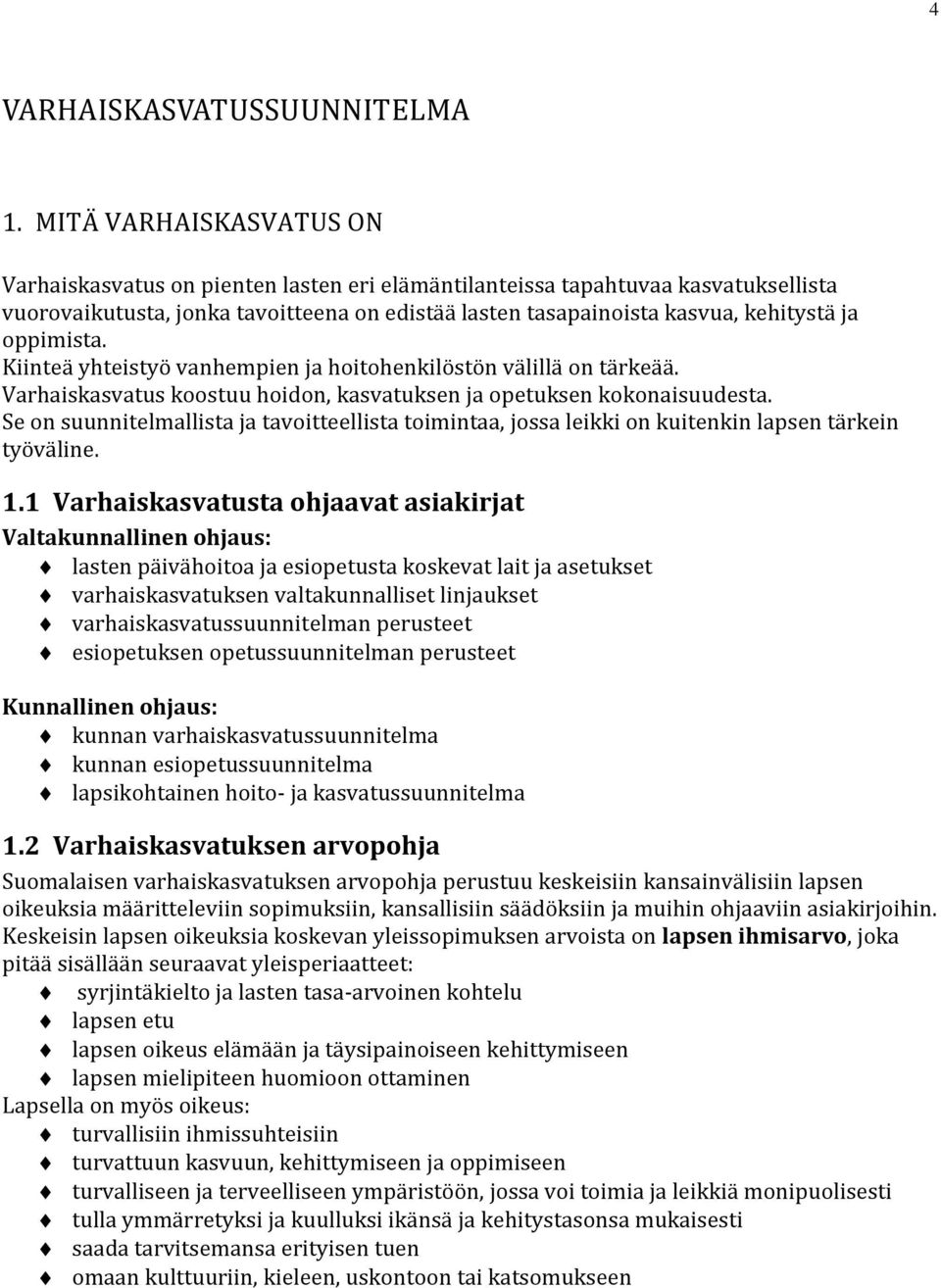 oppimista. Kiinteä yhteistyö vanhempien ja hoitohenkilöstön välillä on tärkeää. Varhaiskasvatus koostuu hoidon, kasvatuksen ja opetuksen kokonaisuudesta.