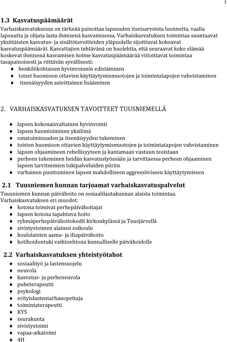 Kasvattajien tehtävänä on huolehtia, että seuraavat koko elämää koskevat ihmisenä kasvamisen kolme kasvatuspäämäärää viitoittavat toimintaa tasapainoisesti ja riittävän syvällisesti: henkilökohtaisen