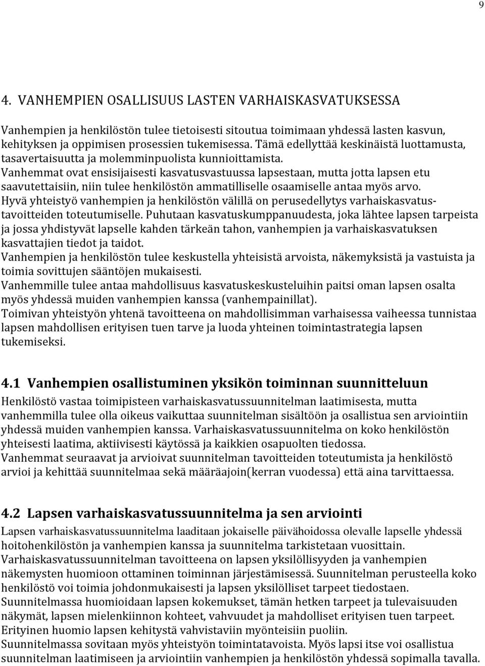 Vanhemmat ovat ensisijaisesti kasvatusvastuussa lapsestaan, mutta jotta lapsen etu saavutettaisiin, niin tulee henkilöstön ammatilliselle osaamiselle antaa myös arvo.