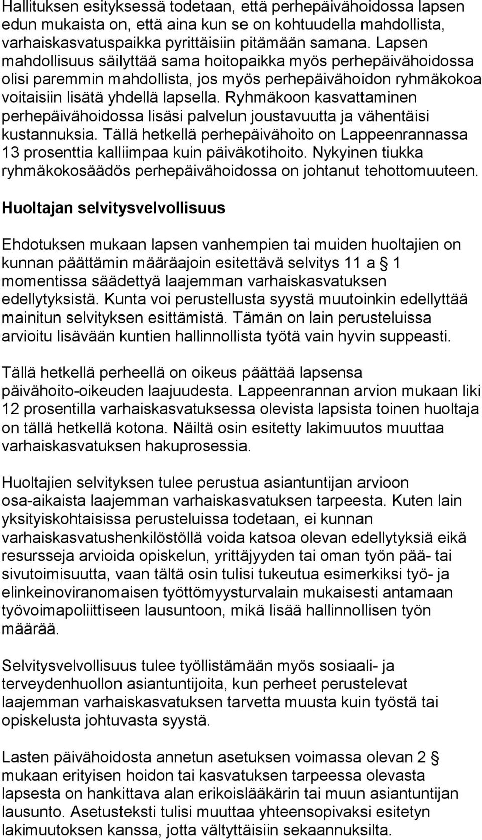 Ryhmäkoon kasvattaminen perhepäivähoidossa lisäsi palvelun joustavuutta ja vähentäisi kustannuksia. Tällä hetkellä perhepäivähoito on Lappeenrannassa 13 prosenttia kalliimpaa kuin päiväkotihoito.