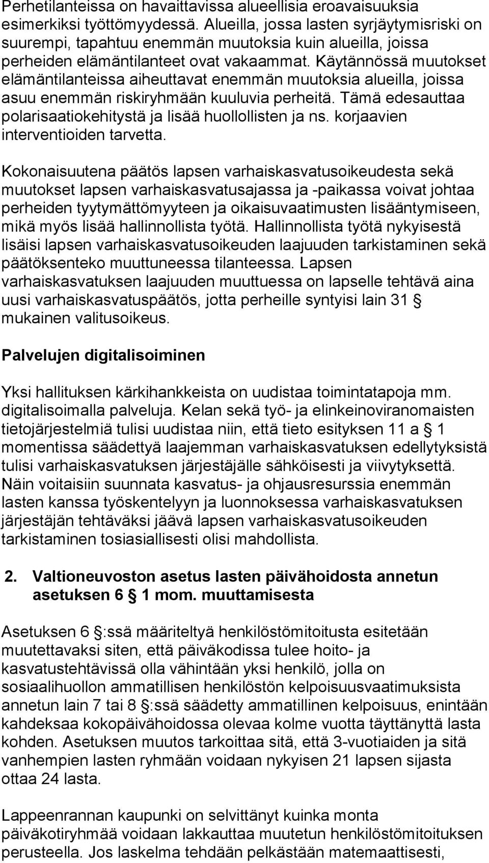 Käytännössä muutokset elämäntilanteissa aiheuttavat enemmän muutoksia alueilla, joissa asuu enemmän riskiryhmään kuuluvia perheitä. Tämä edesauttaa polarisaatiokehitystä ja lisää huollollisten ja ns.