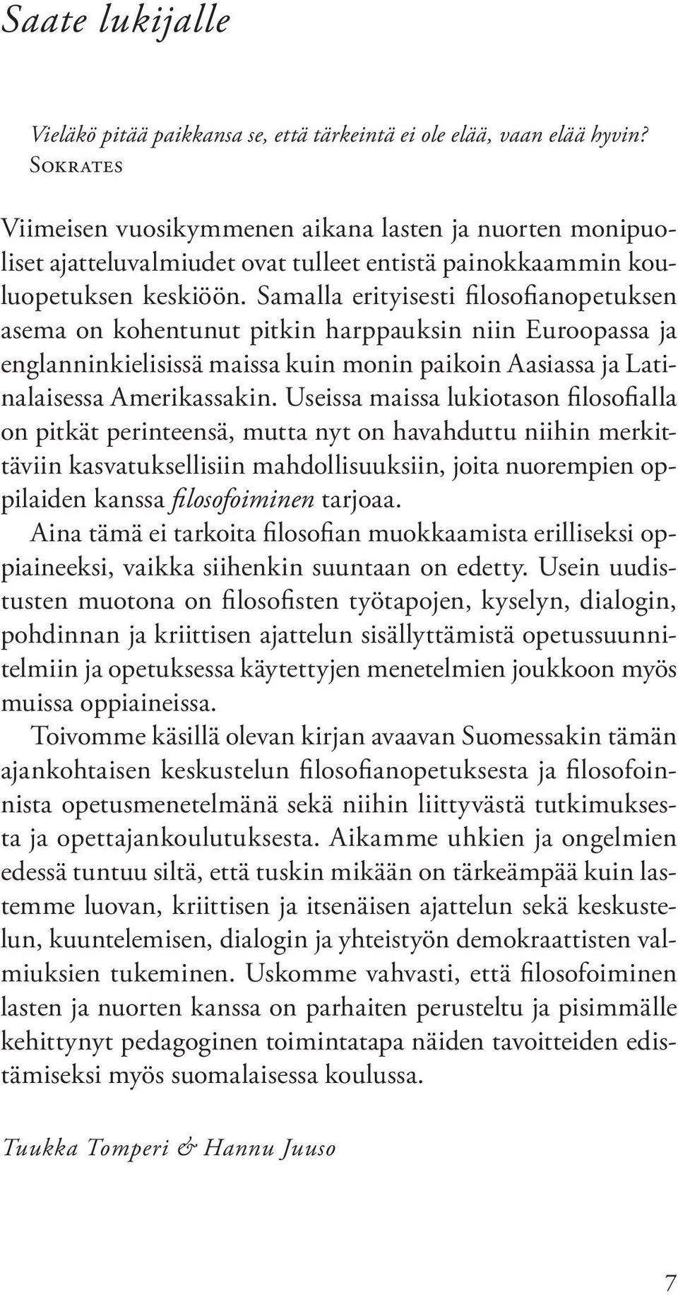 Samalla erityisesti filosofianopetuksen asema on kohentunut pitkin harppauksin niin Euroopassa ja englanninkielisissä maissa kuin monin paikoin Aasiassa ja Latinalaisessa Amerikassakin.