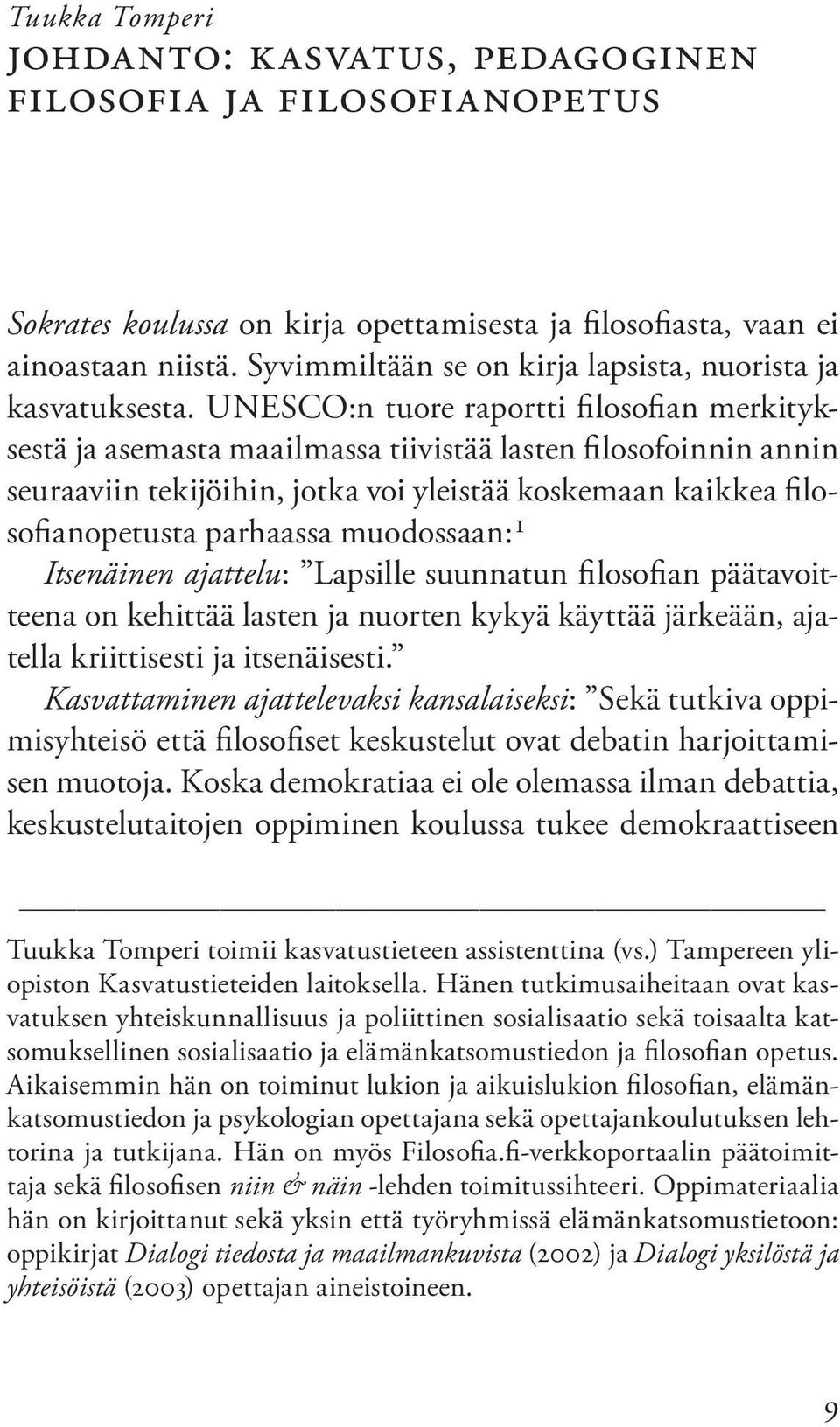 UNESCO:n tuore raportti filosofian merkityksestä ja asemasta maailmassa tiivistää lasten filosofoinnin annin seuraaviin tekijöihin, jotka voi yleistää koskemaan kaikkea filosofianopetusta parhaassa