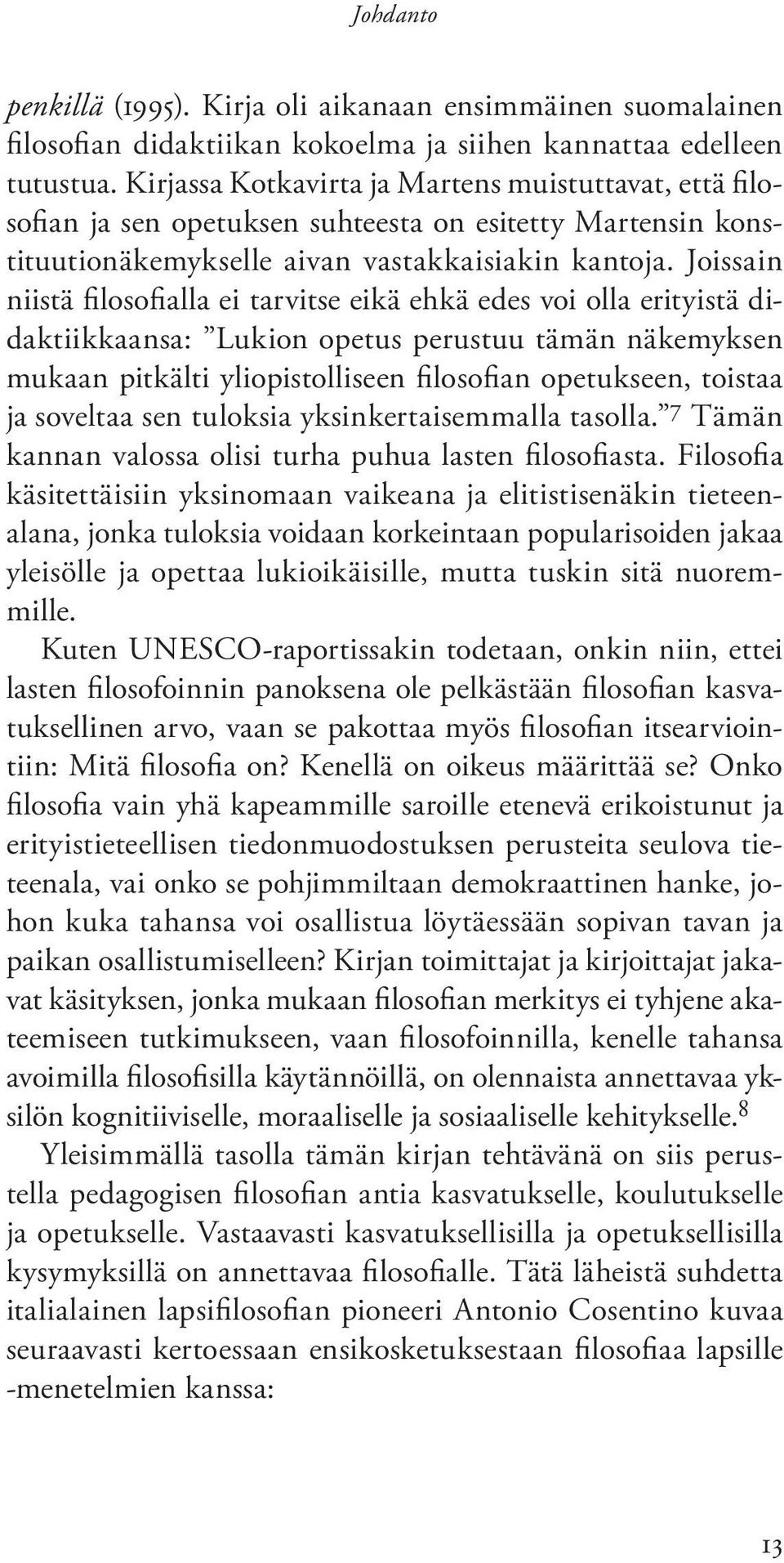 Joissain niistä filosofialla ei tarvitse eikä ehkä edes voi olla erityistä didaktiikkaansa: Lukion opetus perustuu tämän näkemyksen mukaan pitkälti yliopistolliseen filosofian opetukseen, toistaa ja