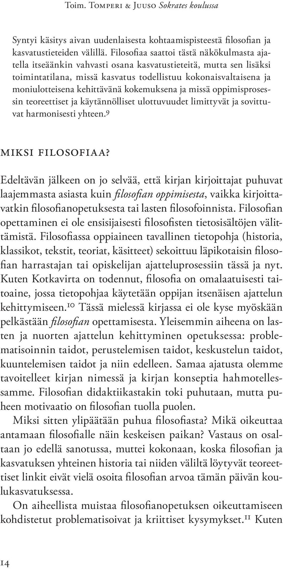 kehittävänä kokemuksena ja missä oppimisprosessin teoreettiset ja käytännölliset ulottuvuudet limittyvät ja sovittuvat harmonisesti yhteen. 9 MIKSI FILOSOFIAA?