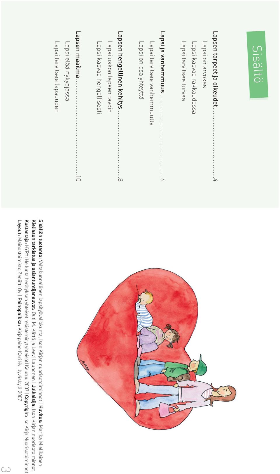 ..10 Lapsi elää nykyajassa Lapsi tarvitsee lapsuuden Sisältö Sisällön tuotanto: Valtakunnallinen lapsityövaliokunta, Ison Kirjan nuorisotoiminnot Kuvitus: Marika Mielikäinen Kieliasun