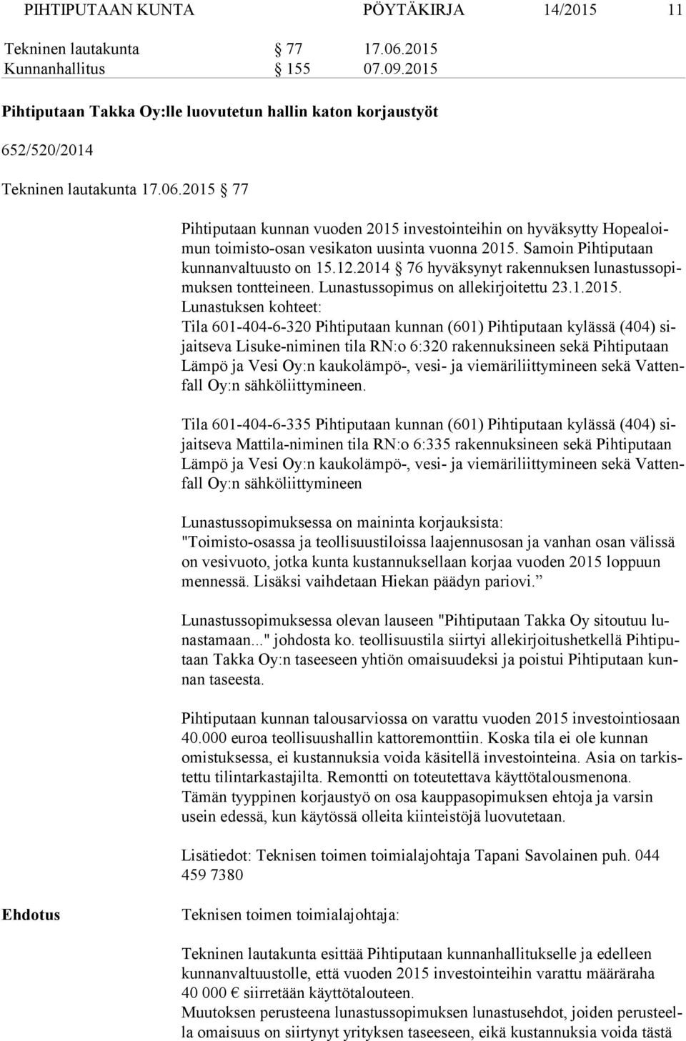 2015 77 Pihtiputaan kunnan vuoden 2015 investointeihin on hyväksytty Ho pea loimun toimisto-osan vesikaton uusinta vuonna 2015. Samoin Pihtiputaan kun nan val tuus to on 15.12.