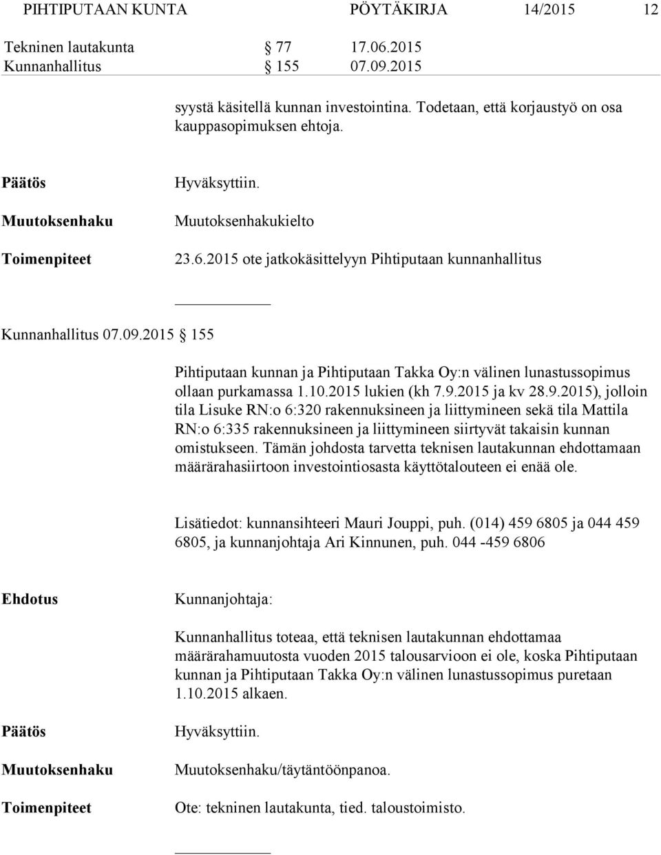 2015 ote jatkokäsittelyyn Pihtiputaan kunnanhallitus Kunnanhallitus 07.09.2015 155 Pihtiputaan kunnan ja Pihtiputaan Takka Oy:n välinen lunastussopimus ollaan purkamassa 1.10.2015 lukien (kh 7.9.2015 ja kv 28.