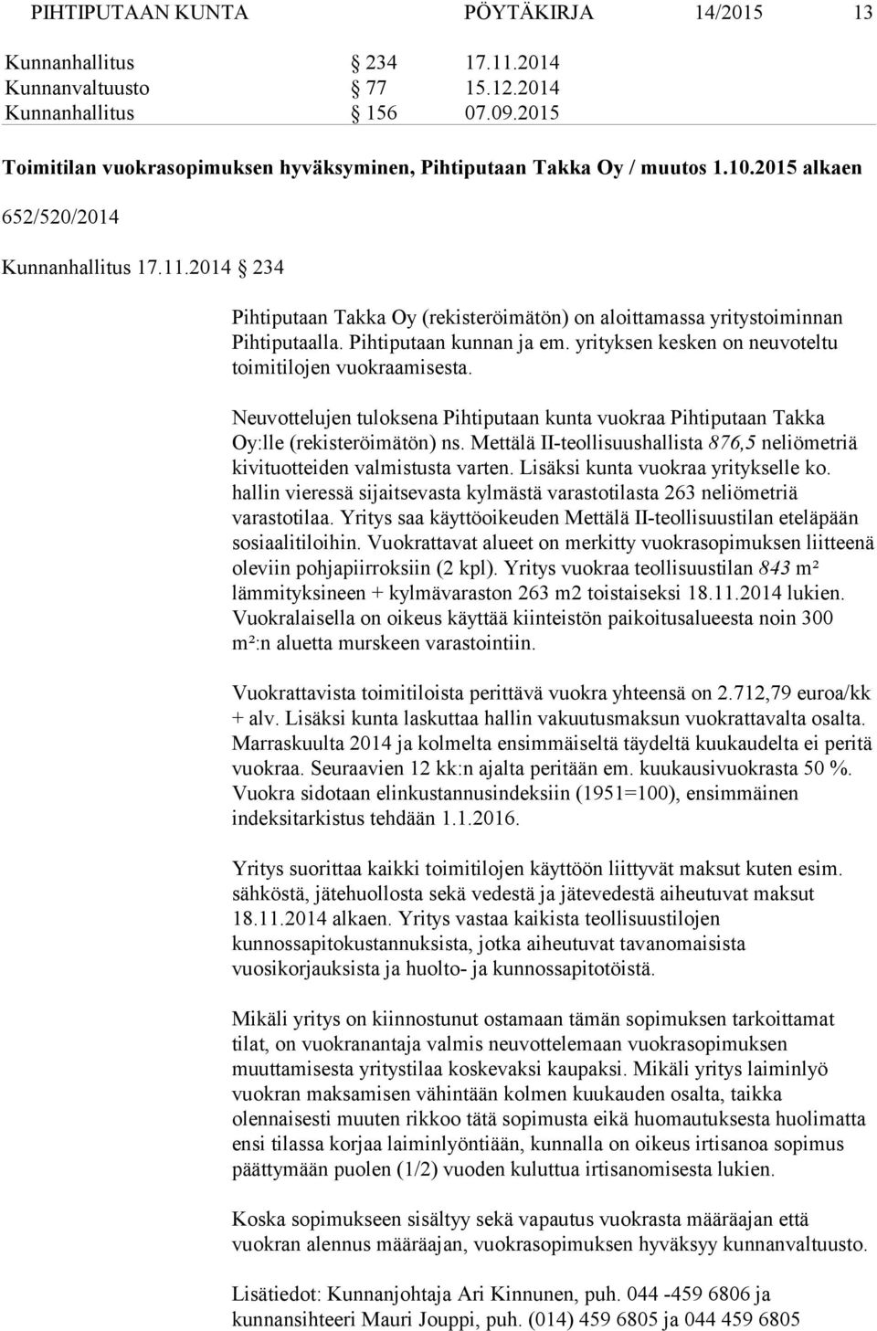 2014 234 Pihtiputaan Takka Oy (rekisteröimätön) on aloittamassa yritystoiminnan Pihtiputaalla. Pihtiputaan kunnan ja em. yrityksen kesken on neuvoteltu toimitilojen vuokraamisesta.