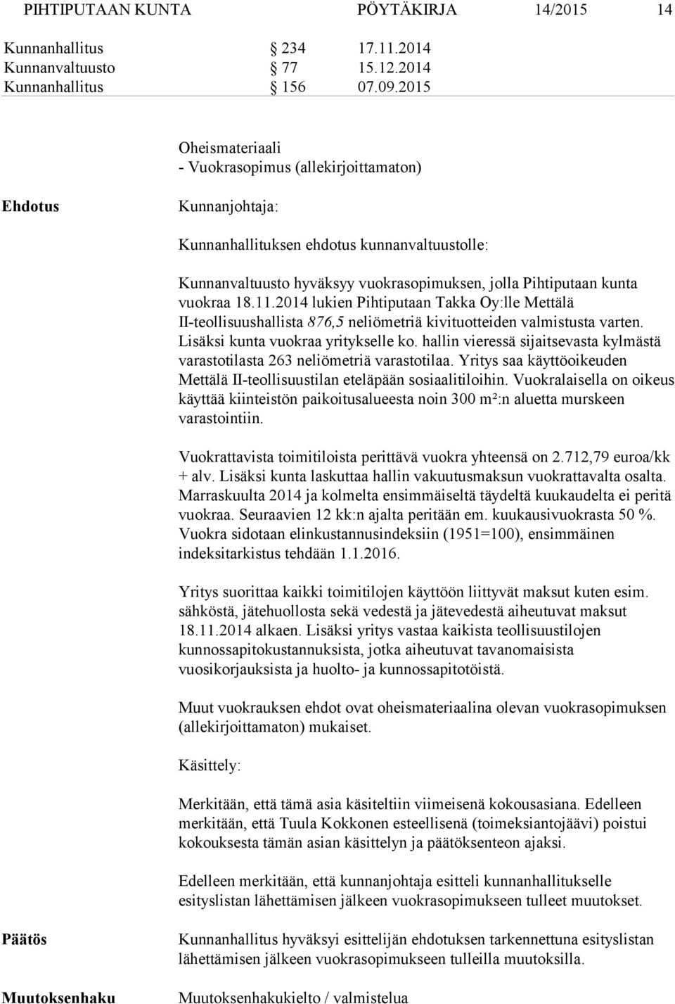 vuokraa 18.11.2014 lukien Pihtiputaan Takka Oy:lle Mettälä II-teollisuushallista 876,5 neliömetriä kivituotteiden valmistusta varten. Lisäksi kunta vuokraa yritykselle ko.