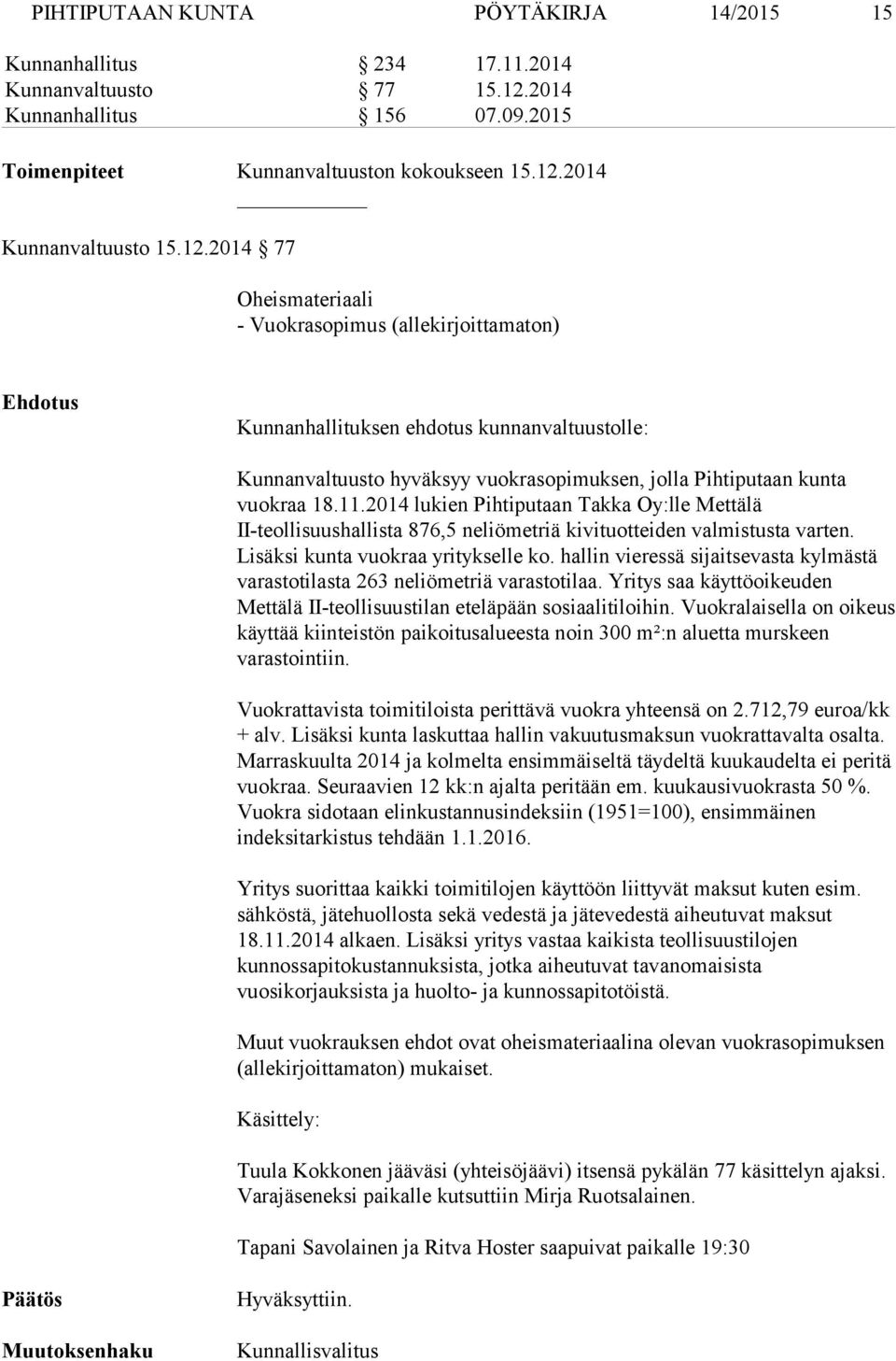 2014 lukien Pihtiputaan Takka Oy:lle Mettälä II-teollisuushallista 876,5 neliömetriä kivituotteiden valmistusta varten. Lisäksi kunta vuokraa yritykselle ko.