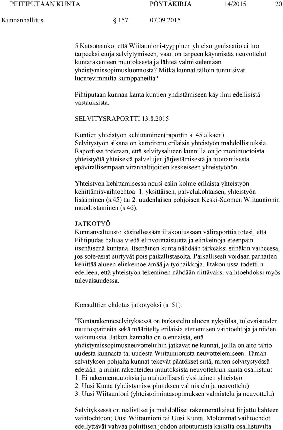 yhdistymissopimusluonnosta? Mitkä kunnat tällöin tuntuisivat luontevimmilta kumppaneilta? Pihtiputaan kunnan kanta kuntien yhdistämiseen käy ilmi edellisistä vastauksista. SELVITYSRAPORTTI 13.8.